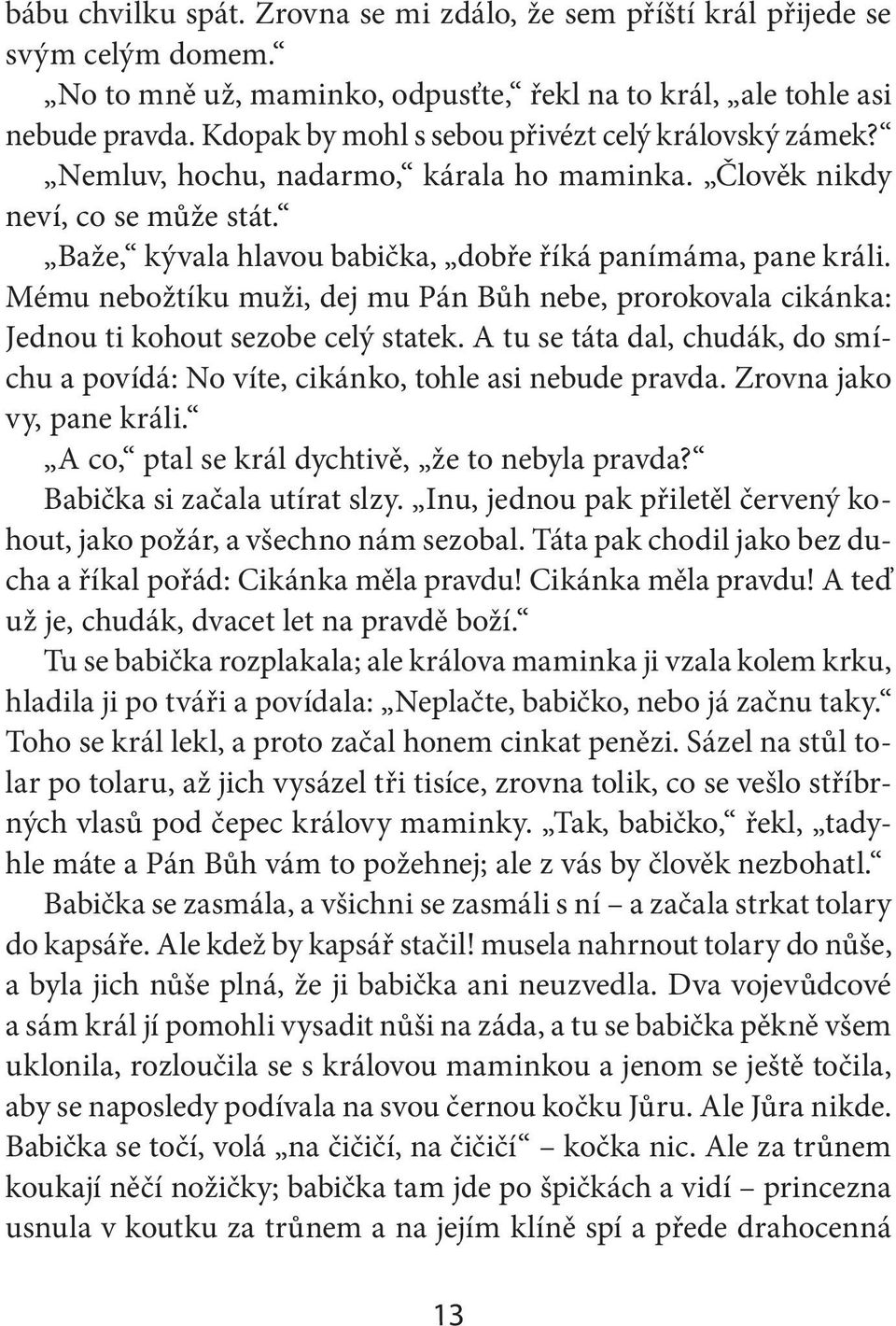 Mému nebožtíku muži, dej mu Pán Bůh nebe, prorokovala cikánka: Jednou ti kohout sezobe celý statek. A tu se táta dal, chudák, do smíchu a povídá: No víte, cikánko, tohle asi nebude pravda.