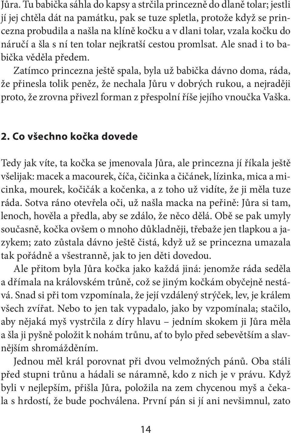 Zatímco princezna ještě spala, byla už babička dávno doma, ráda, že přinesla tolik peněz, že nechala Jůru v dobrých rukou, a nejraději proto, že zrovna přivezl forman z přespolní říše jejího vnoučka