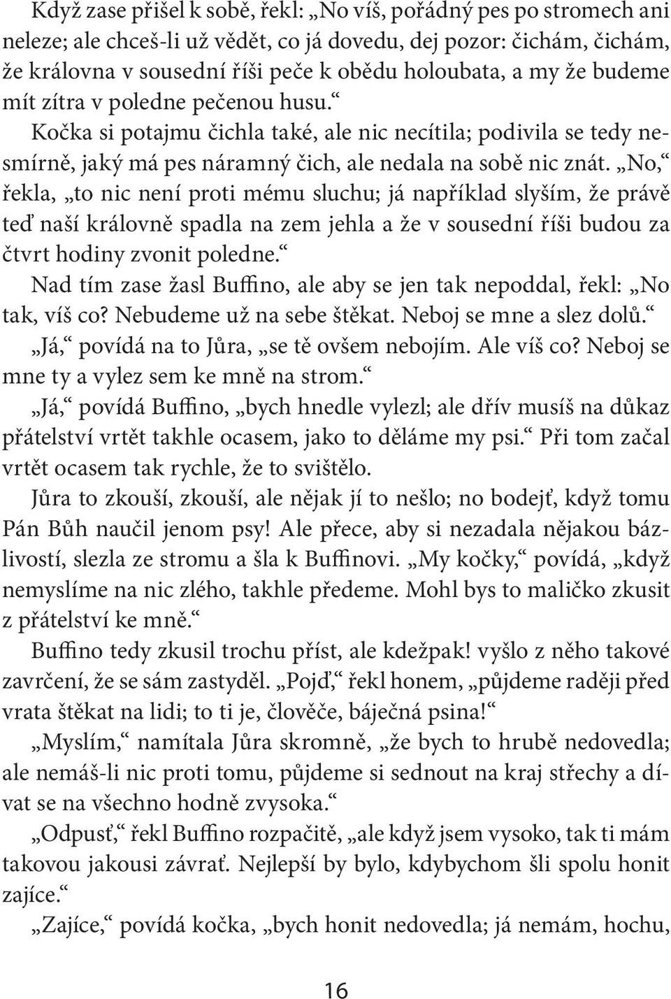 No, řekla, to nic není proti mému sluchu; já například slyším, že právě teď naší královně spadla na zem jehla a že v sousední říši budou za čtvrt hodiny zvonit poledne.