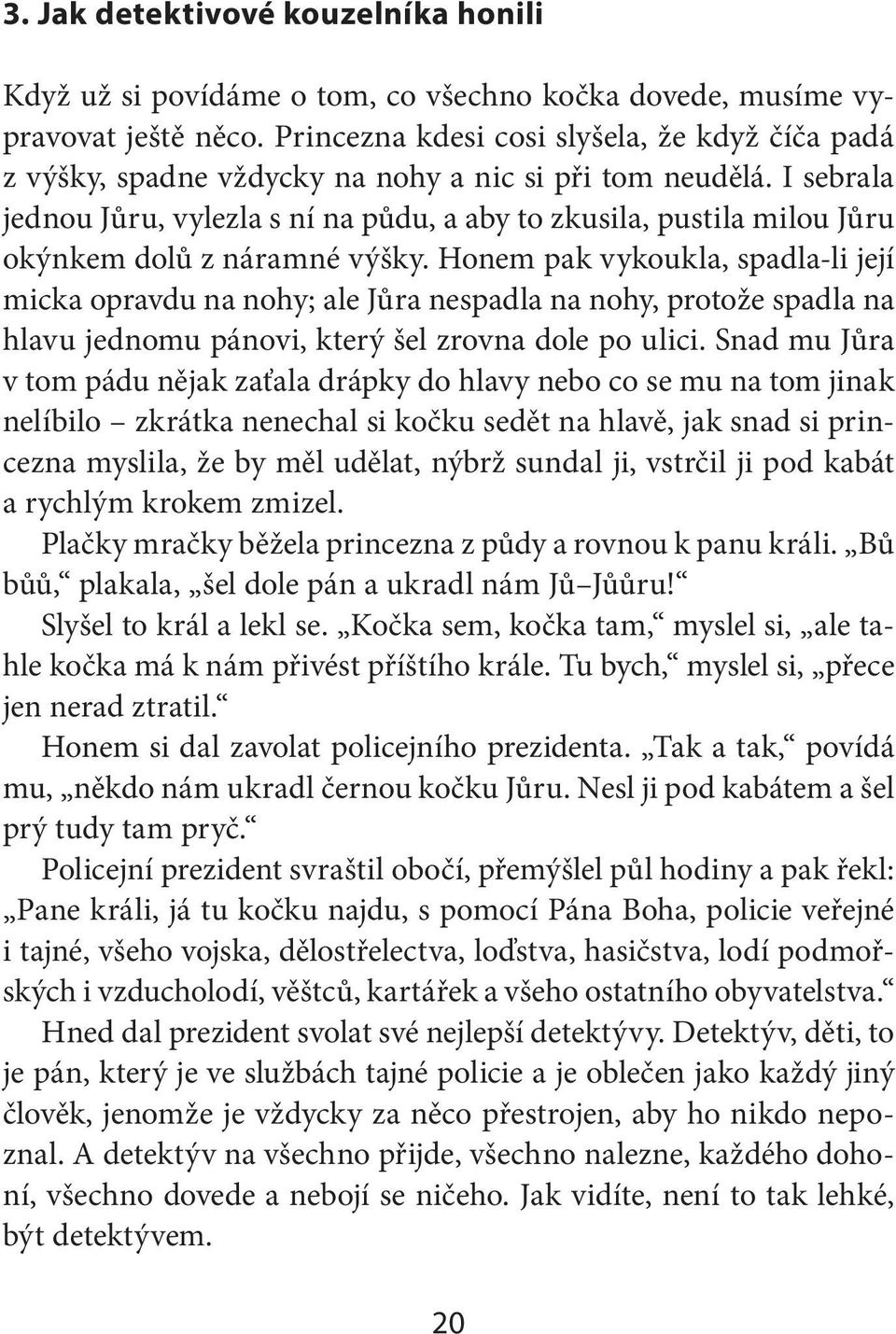 I sebrala jednou Jůru, vylezla s ní na půdu, a aby to zkusila, pustila milou Jůru okýnkem dolů z náramné výšky.