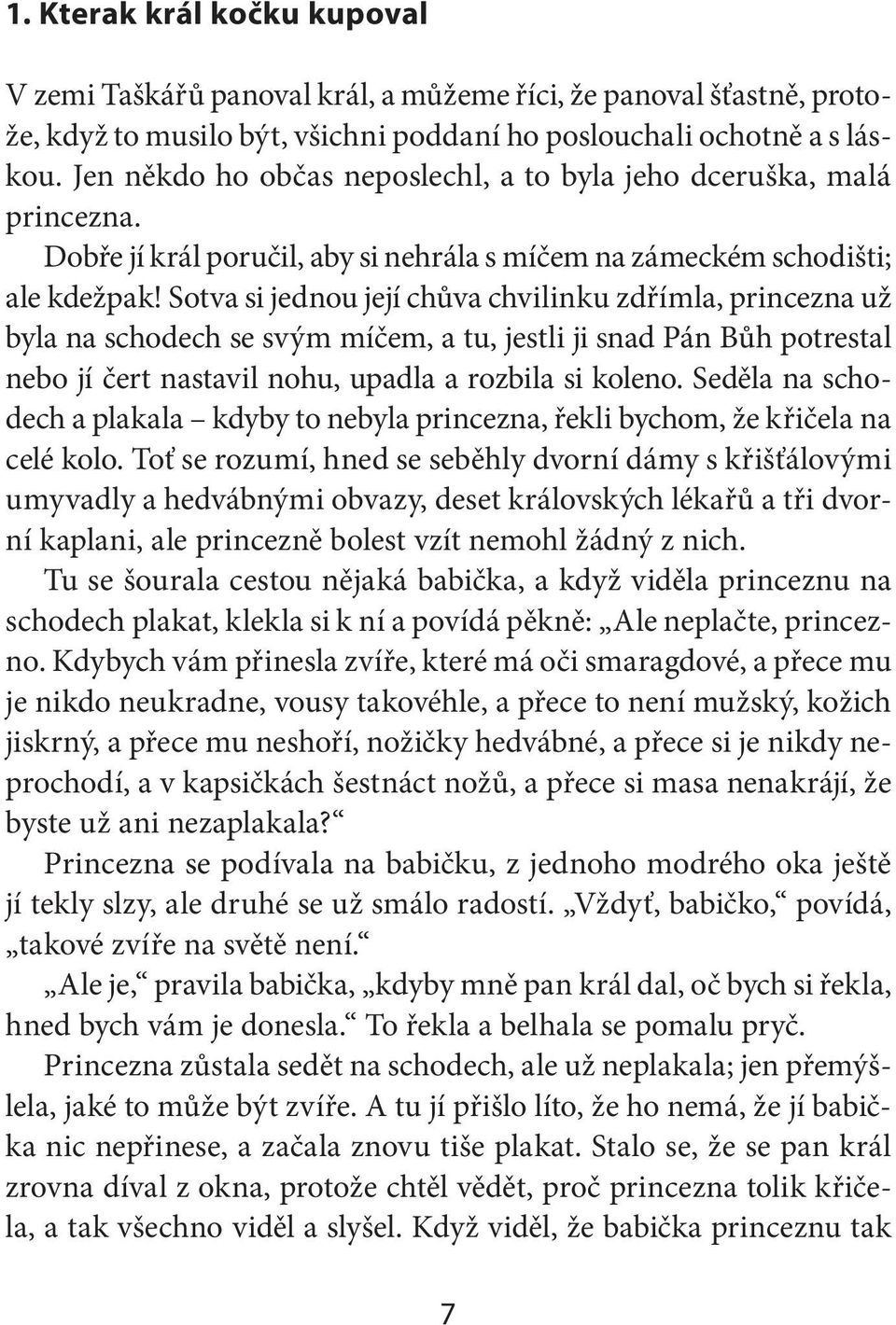 Sotva si jednou její chůva chvilinku zdřímla, princezna už byla na schodech se svým míčem, a tu, jestli ji snad Pán Bůh potrestal nebo jí čert nastavil nohu, upadla a rozbila si koleno.