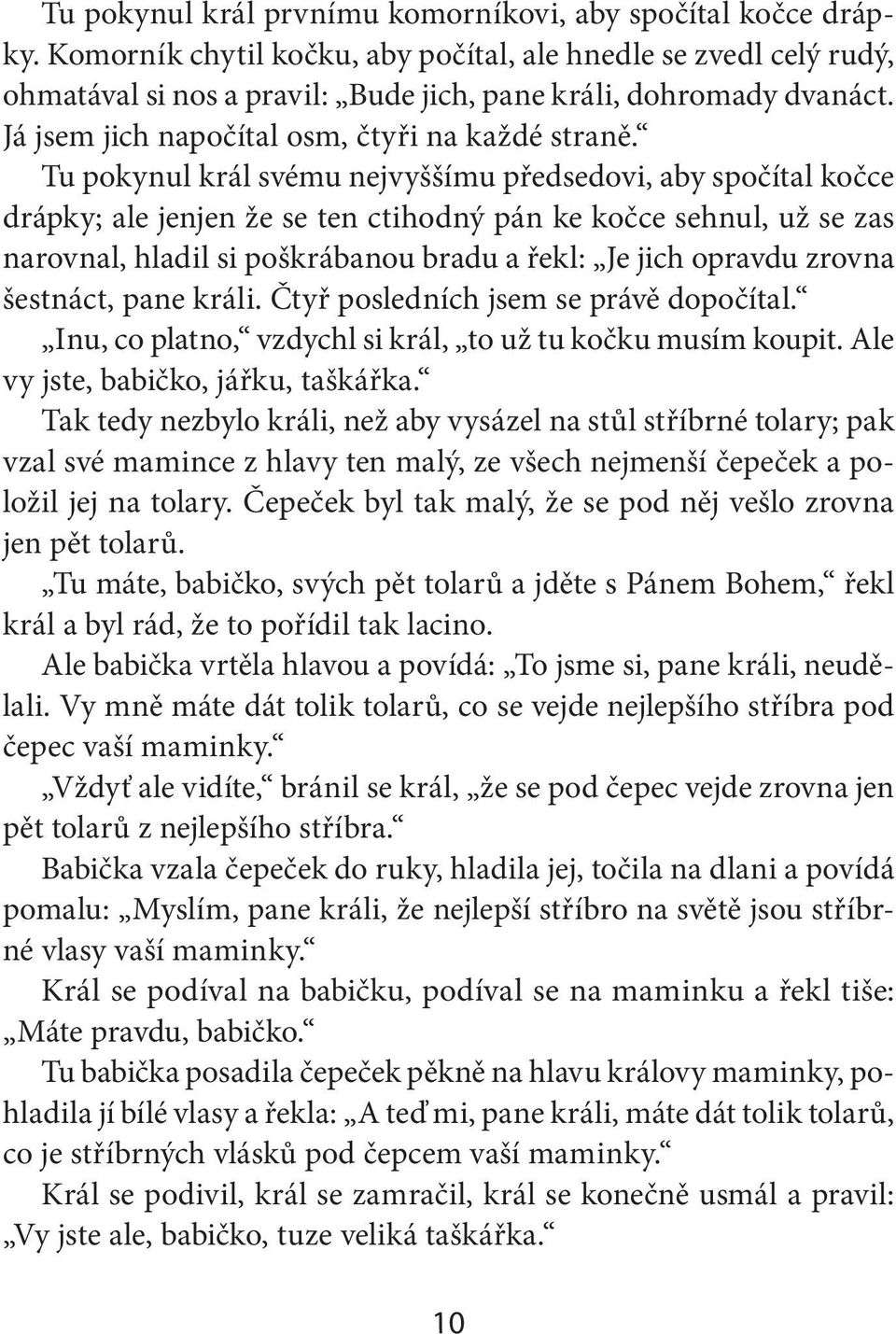 Tu pokynul král svému nejvyššímu předsedovi, aby spočítal kočce drápky; ale jenjen že se ten ctihodný pán ke kočce sehnul, už se zas narovnal, hladil si poškrábanou bradu a řekl: Je jich opravdu