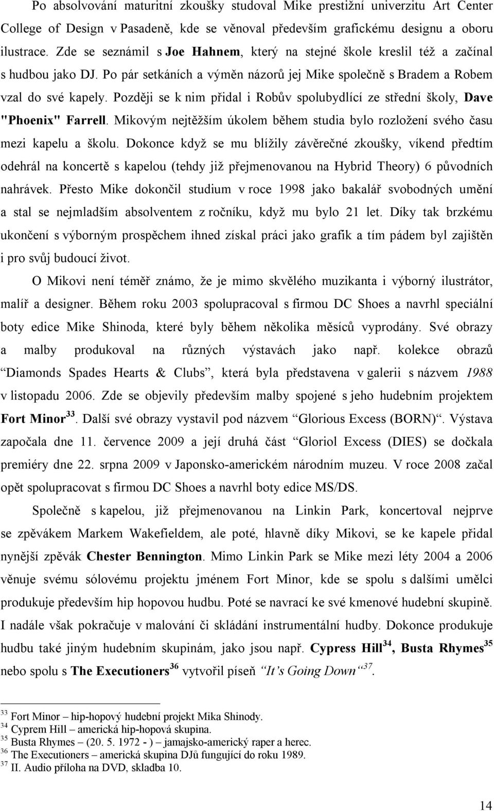 Později se k nim přidal i Robův spolubydlící ze střední školy, Dave "Phoenix" Farrell. Mikovým nejtěžším úkolem během studia bylo rozložení svého času mezi kapelu a školu.