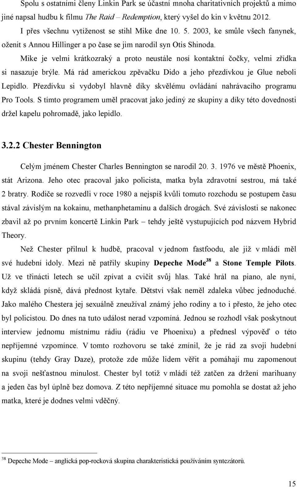 Mike je velmi krátkozraký a proto neustále nosí kontaktní čočky, velmi zřídka si nasazuje brýle. Má rád americkou zpěvačku Dido a jeho přezdívkou je Glue neboli Lepidlo.