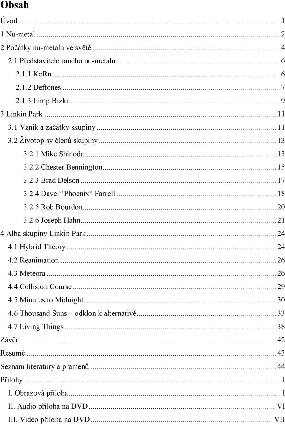 ..20 3.2.6 Joseph Hahn...21 4 Alba skupiny Linkin Park...24 4.1 Hybrid Theory...24 4.2 Reanimation...26 4.3 Meteora...26 4.4 Collision Course...29 4.5 Minutes to Midnight...30 4.