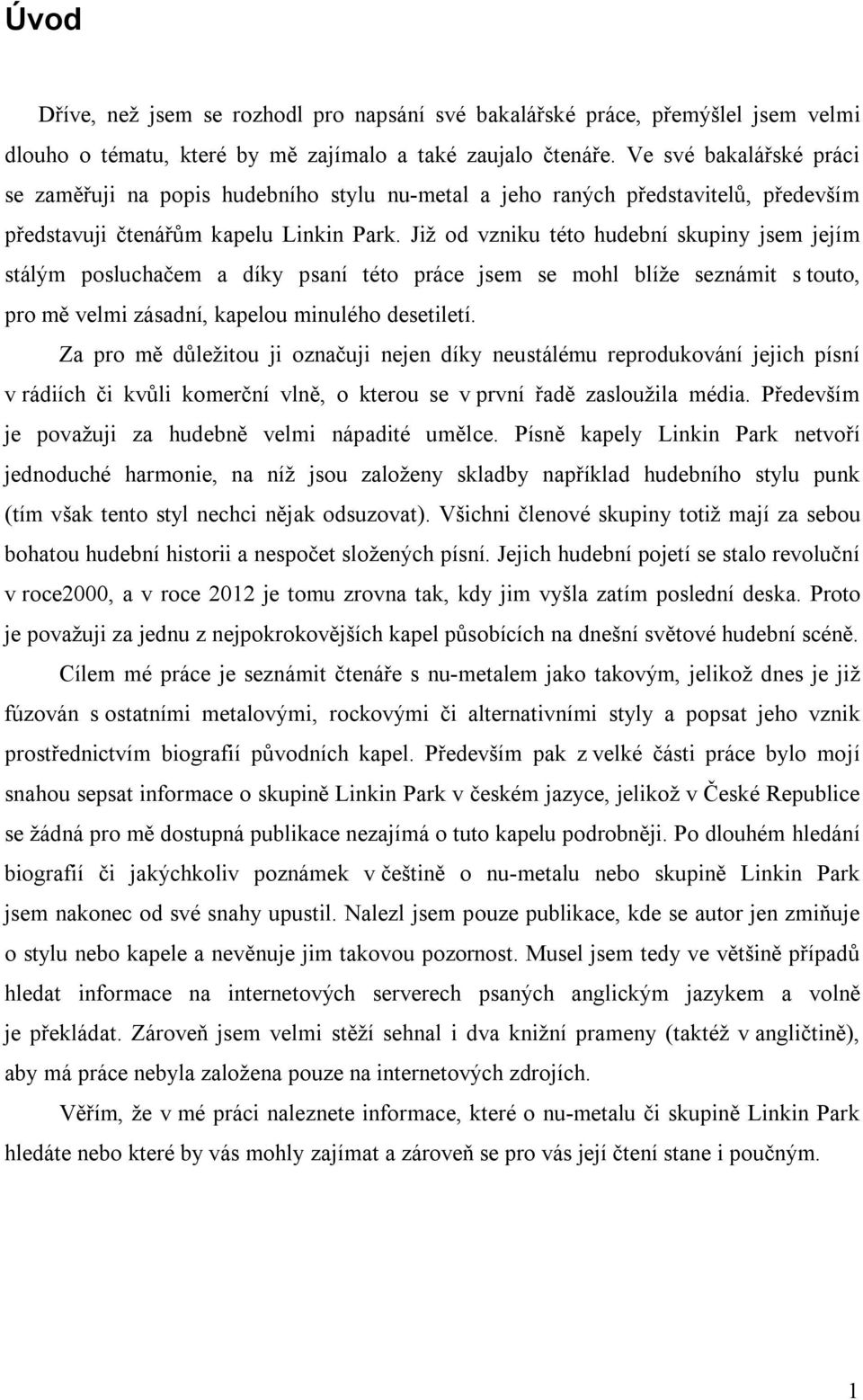 Již od vzniku této hudební skupiny jsem jejím stálým posluchačem a díky psaní této práce jsem se mohl blíže seznámit s touto, pro mě velmi zásadní, kapelou minulého desetiletí.