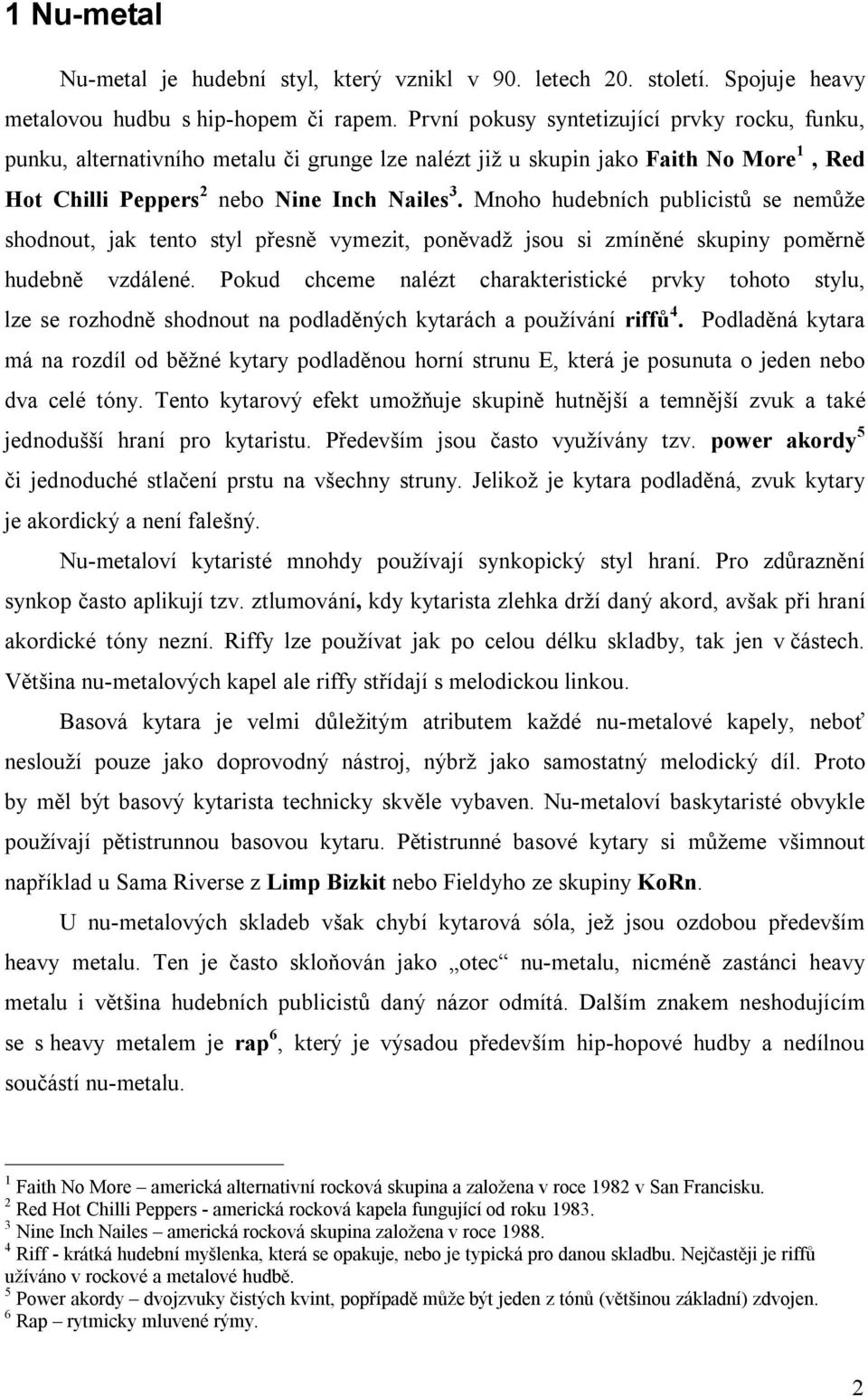 Mnoho hudebních publicistů se nemůže shodnout, jak tento styl přesně vymezit, poněvadž jsou si zmíněné skupiny poměrně hudebně vzdálené.