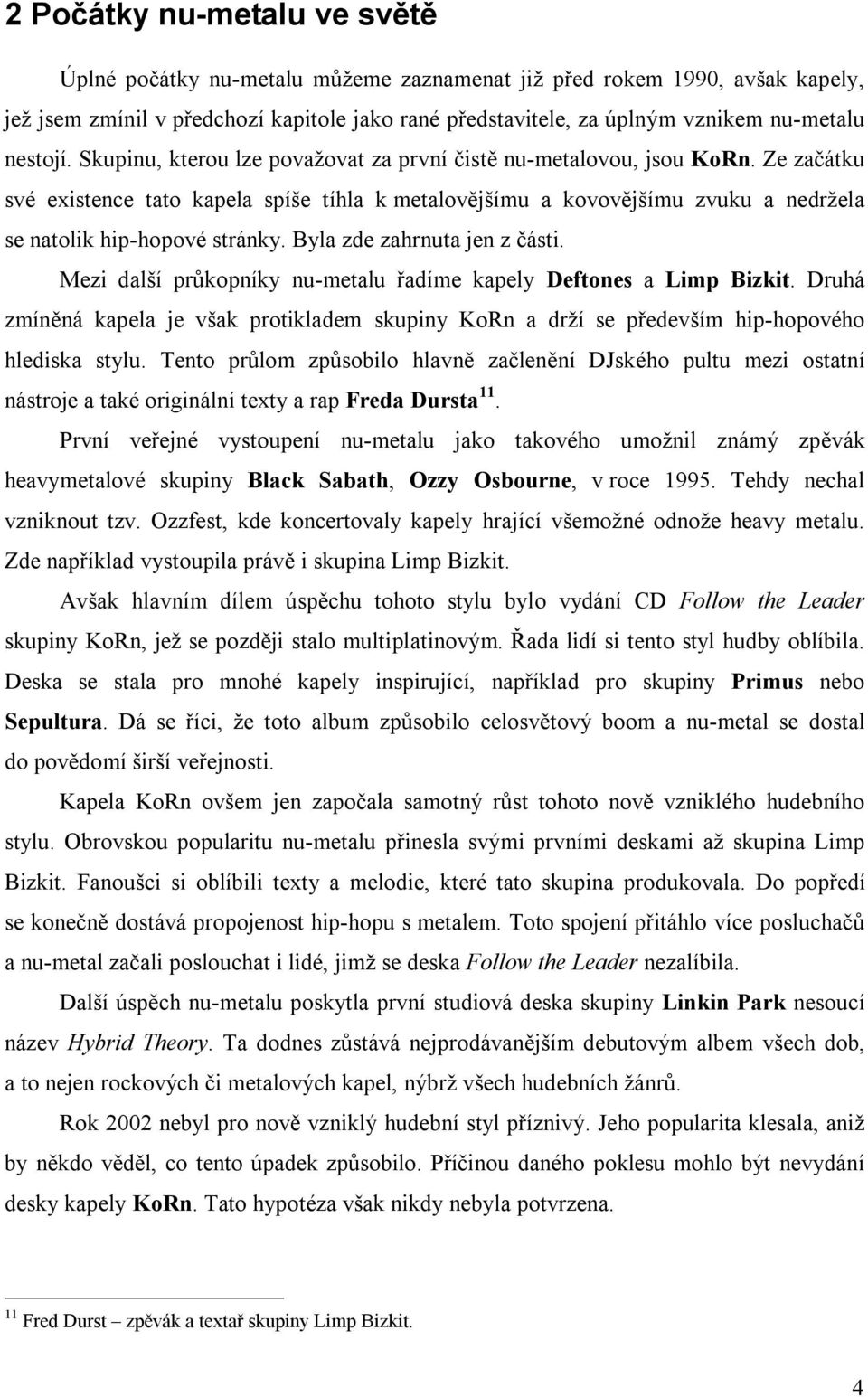 Ze začátku své existence tato kapela spíše tíhla k metalovějšímu a kovovějšímu zvuku a nedržela se natolik hip-hopové stránky. Byla zde zahrnuta jen z části.