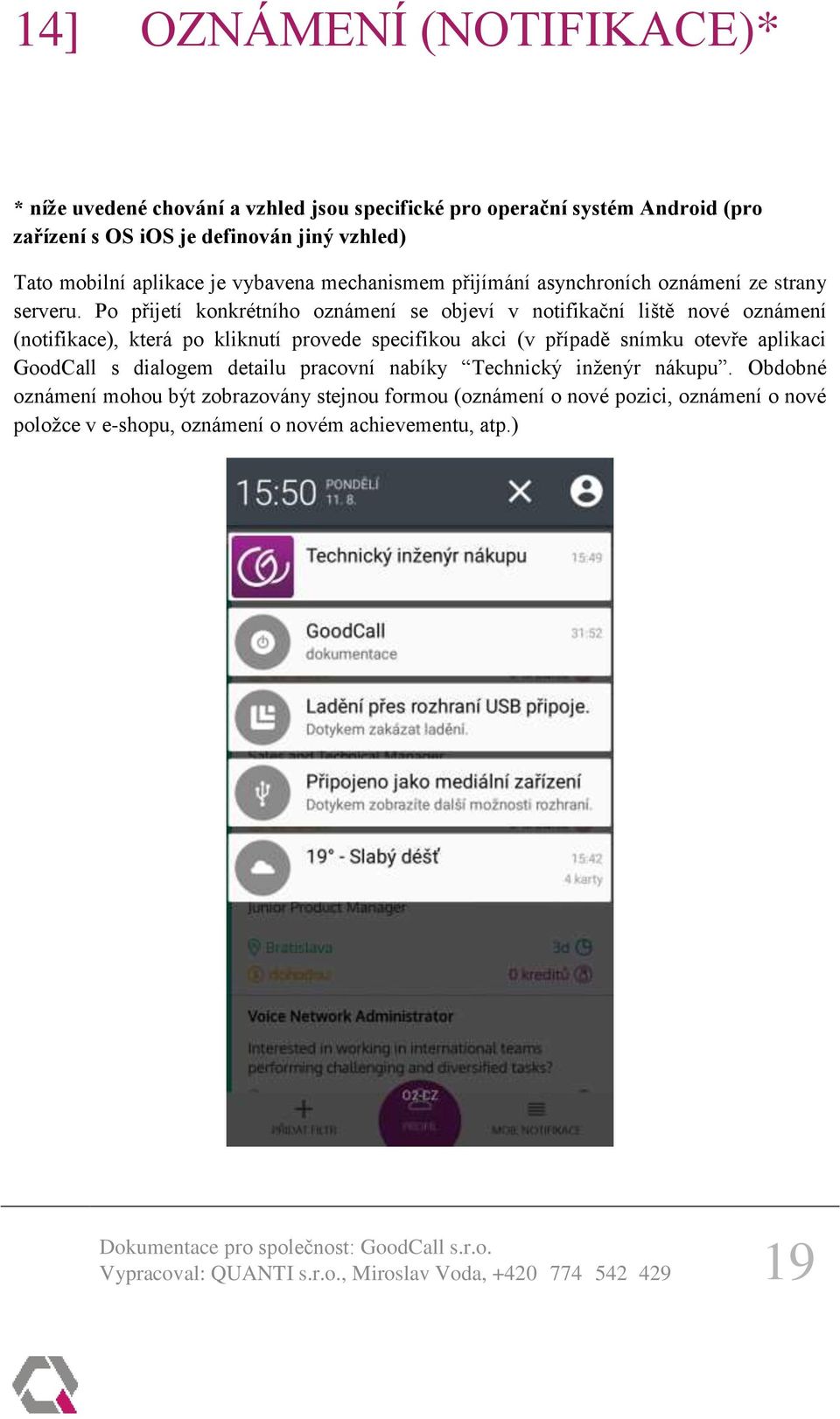 Po přijetí konkrétního oznámení se objeví v notifikační liště nové oznámení (notifikace), která po kliknutí provede specifikou akci (v případě snímku otevře aplikaci GoodCall