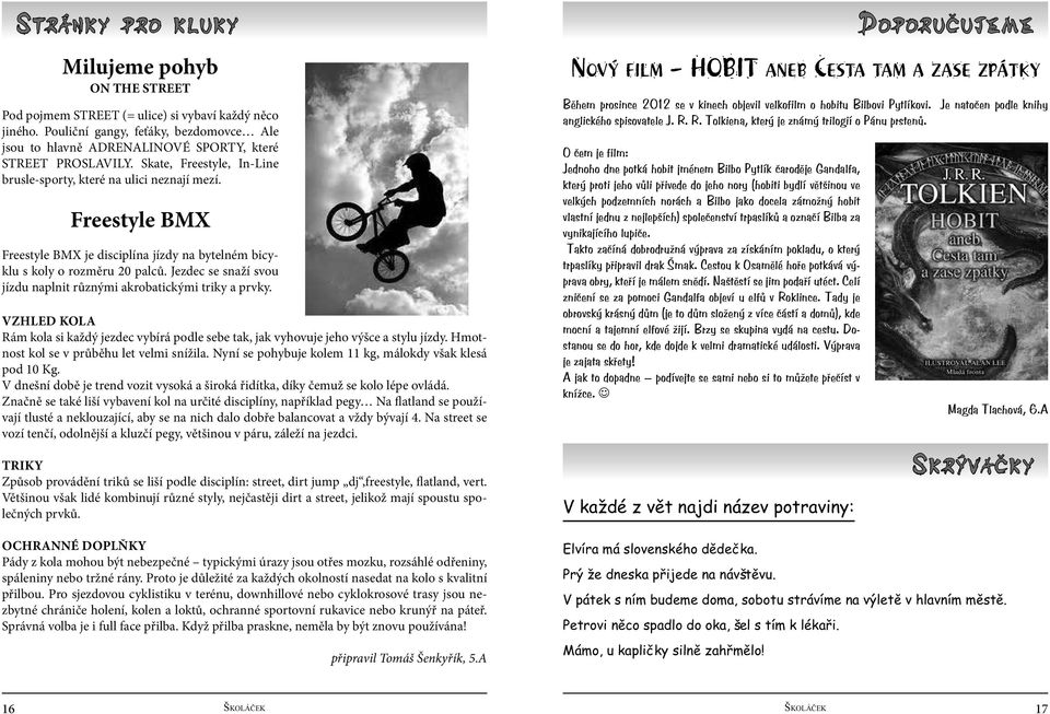 Freestyle BMX Freestyle BMX je disciplína jízdy na bytelném bicyklu s koly o rozměru 20 palců. Jezdec se snaží svou jízdu naplnit různými akrobatickými triky a prvky.