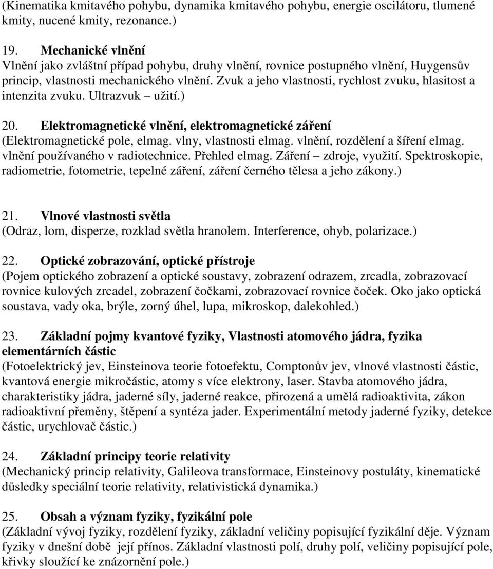 Zvuk a jeho vlastnosti, rychlost zvuku, hlasitost a intenzita zvuku. Ultrazvuk užití.) 20. Elektromagnetické vlnění, elektromagnetické záření (Elektromagnetické pole, elmag. vlny, vlastnosti elmag.