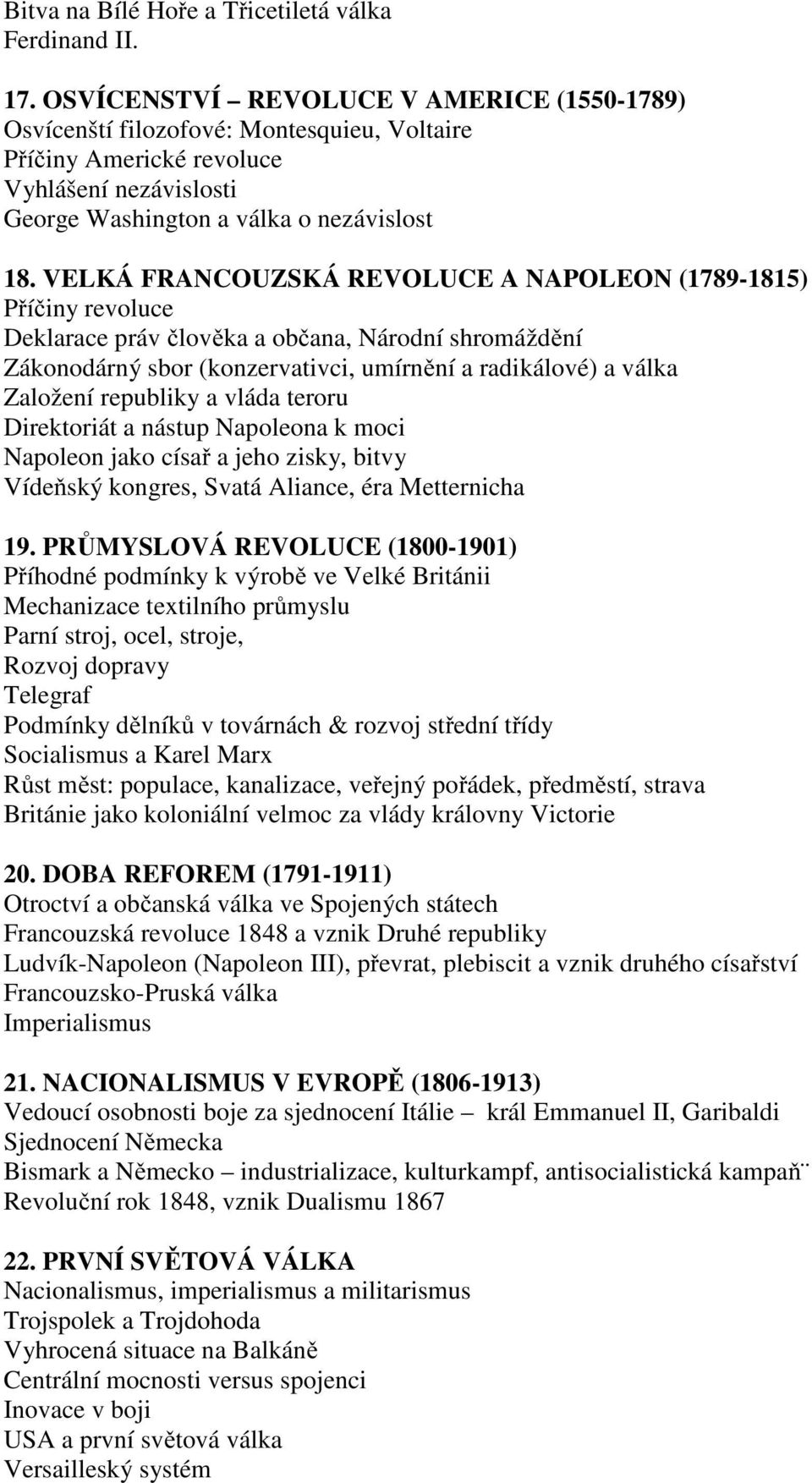 VELKÁ FRANCOUZSKÁ REVOLUCE A NAPOLEON (1789-1815) Příčiny revoluce Deklarace práv člověka a občana, Národní shromáždění Zákonodárný sbor (konzervativci, umírnění a radikálové) a válka Založení