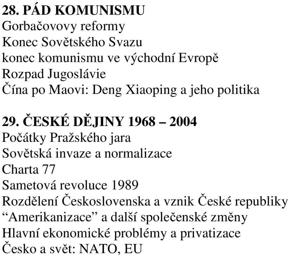 ČESKÉ DĚJINY 1968 2004 Počátky Pražského jara Sovětská invaze a normalizace Charta 77 Sametová revoluce