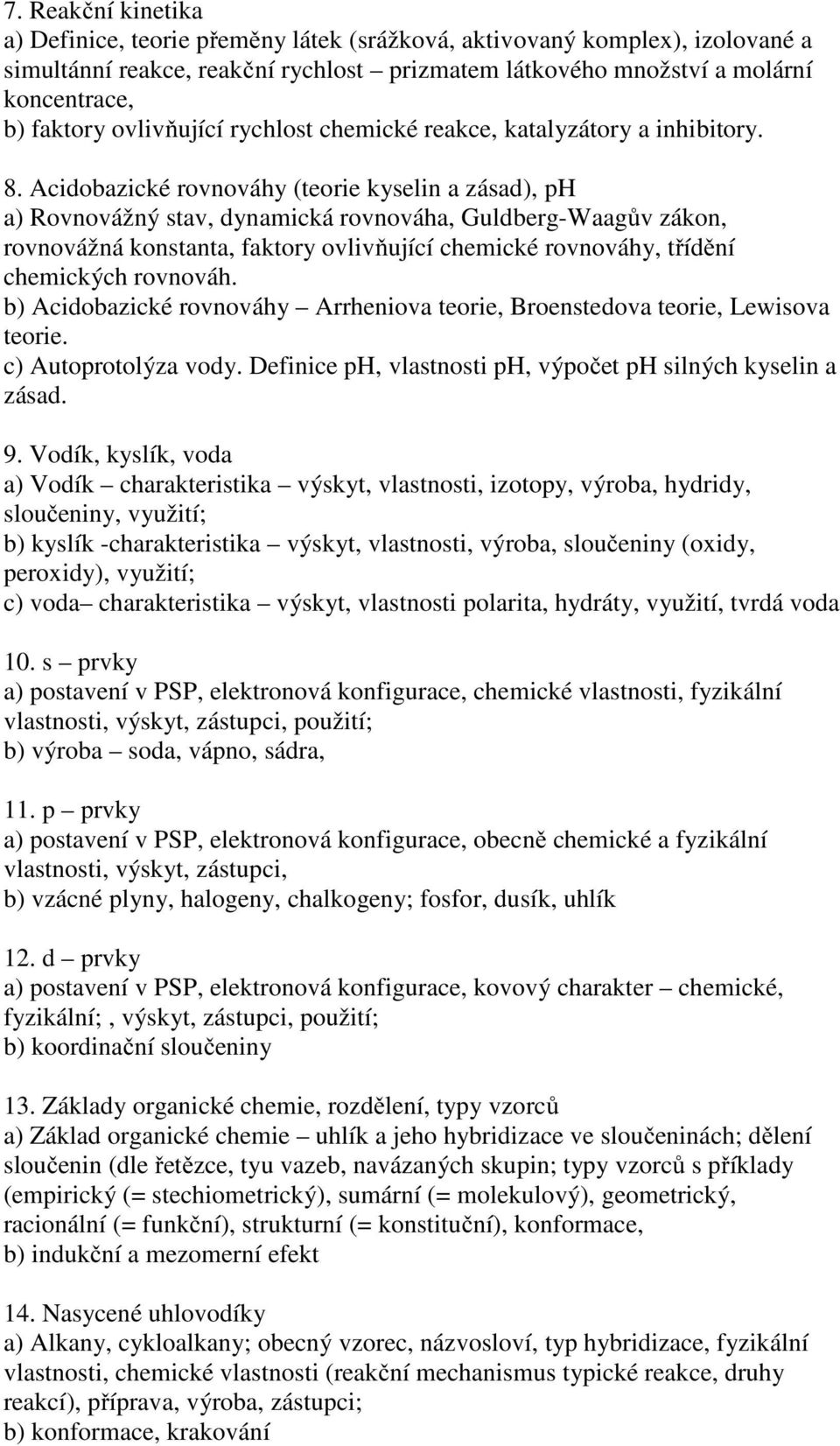 Acidobazické rovnováhy (teorie kyselin a zásad), ph a) Rovnovážný stav, dynamická rovnováha, Guldberg-Waagův zákon, rovnovážná konstanta, faktory ovlivňující chemické rovnováhy, třídění chemických