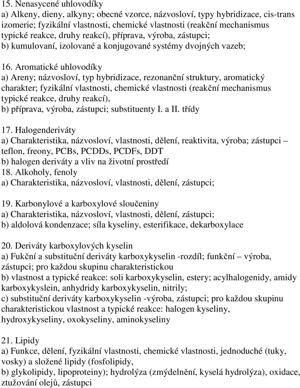 Aromatické uhlovodíky a) Areny; názvosloví, typ hybridizace, rezonanční struktury, aromatický charakter; fyzikální vlastnosti, chemické vlastnosti (reakční mechanismus typické reakce, druhy reakcí),