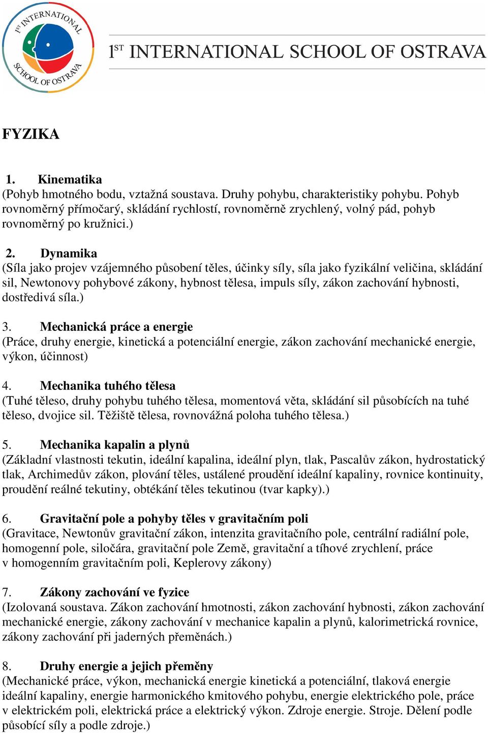 Dynamika (Síla jako projev vzájemného působení těles, účinky síly, síla jako fyzikální veličina, skládání sil, Newtonovy pohybové zákony, hybnost tělesa, impuls síly, zákon zachování hybnosti,