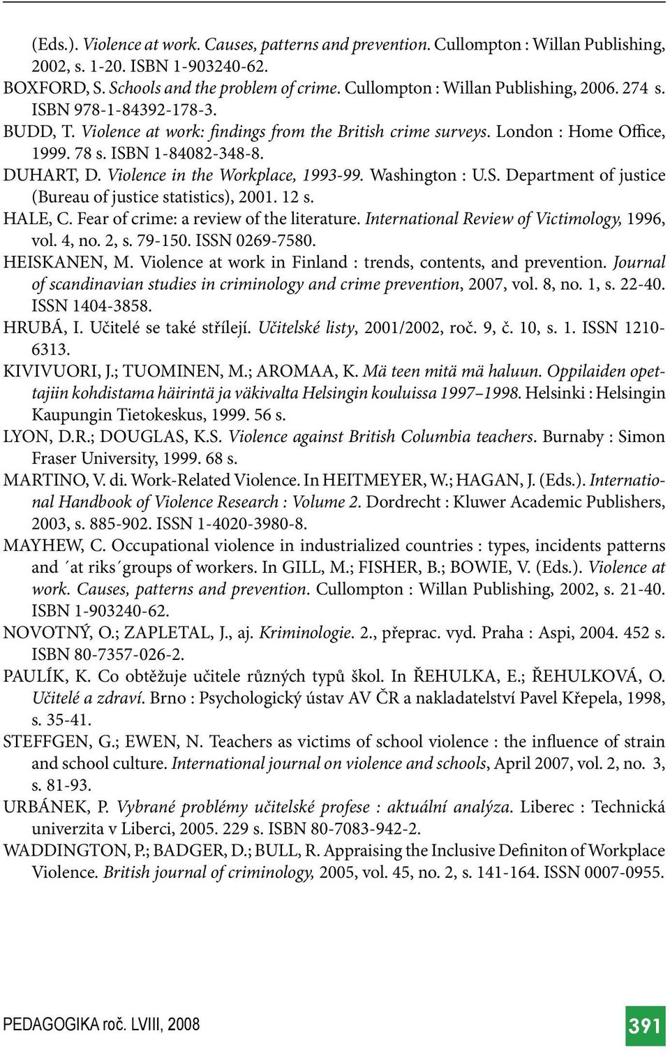 DUHART, D. Violence in the Workplace, 1993-99. Washington : U.S. Department of justice (Bureau of justice statistics), 2001. 12 s. HALE, C. Fear of crime: a review of the literature.