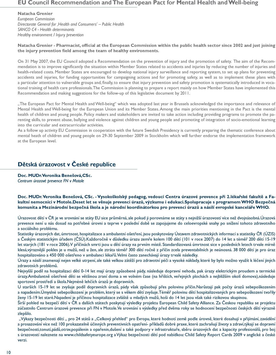 prevention field among the team of healthy environments. On 31 May 2007, the EU Council adopted a Recommendation on the prevention of injury and the promotion of safety.