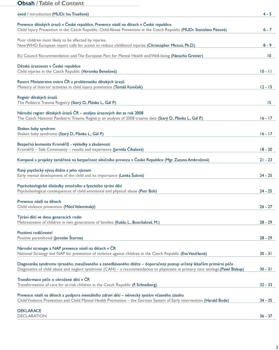 (MUDr. Stanislava Pánová) 6-7 Poor children most likely to be affected by injuries. New WHO European report calls for action to reduce childhood injuries (Christopher Micton, Ph.D.) 8-9 EU Council