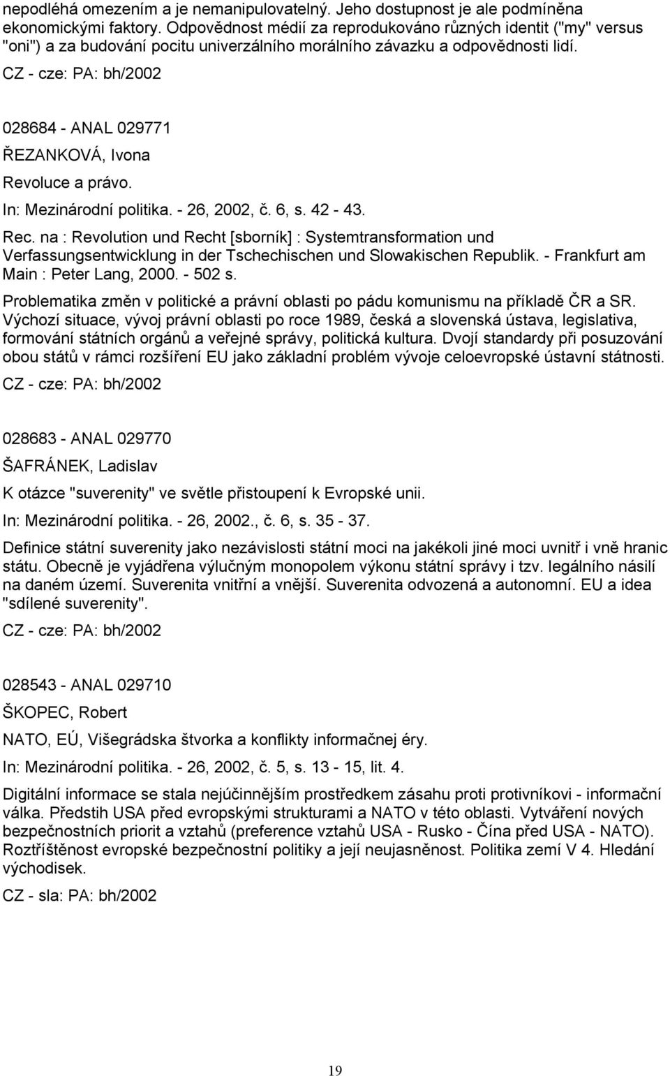 In: Mezinárodní politika. - 26, 2002, č. 6, s. 42-43. Rec. na : Revolution und Recht [sborník] : Systemtransformation und Verfassungsentwicklung in der Tschechischen und Slowakischen Republik.