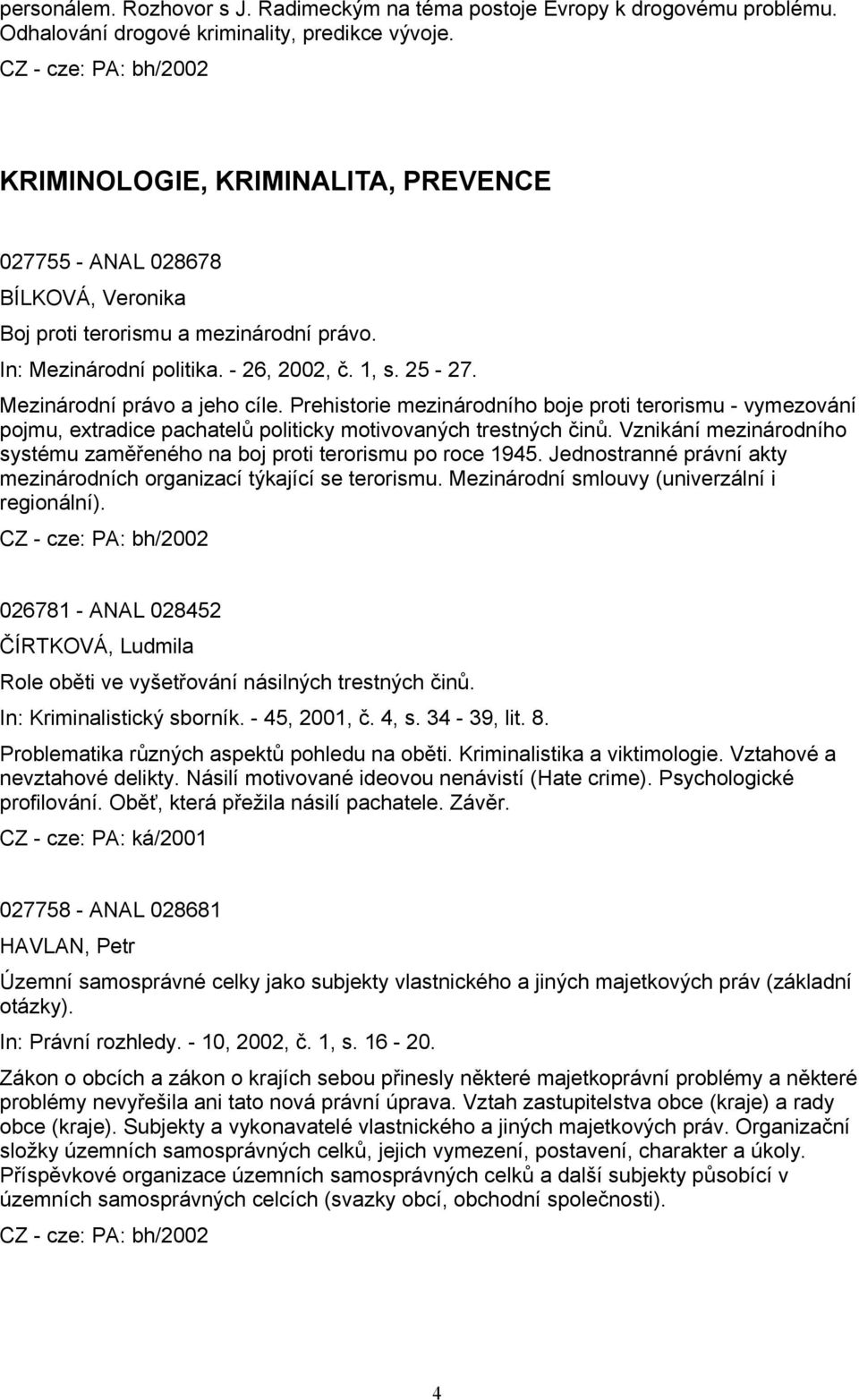 Prehistorie mezinárodního boje proti terorismu - vymezování pojmu, extradice pachatelů politicky motivovaných trestných činů.