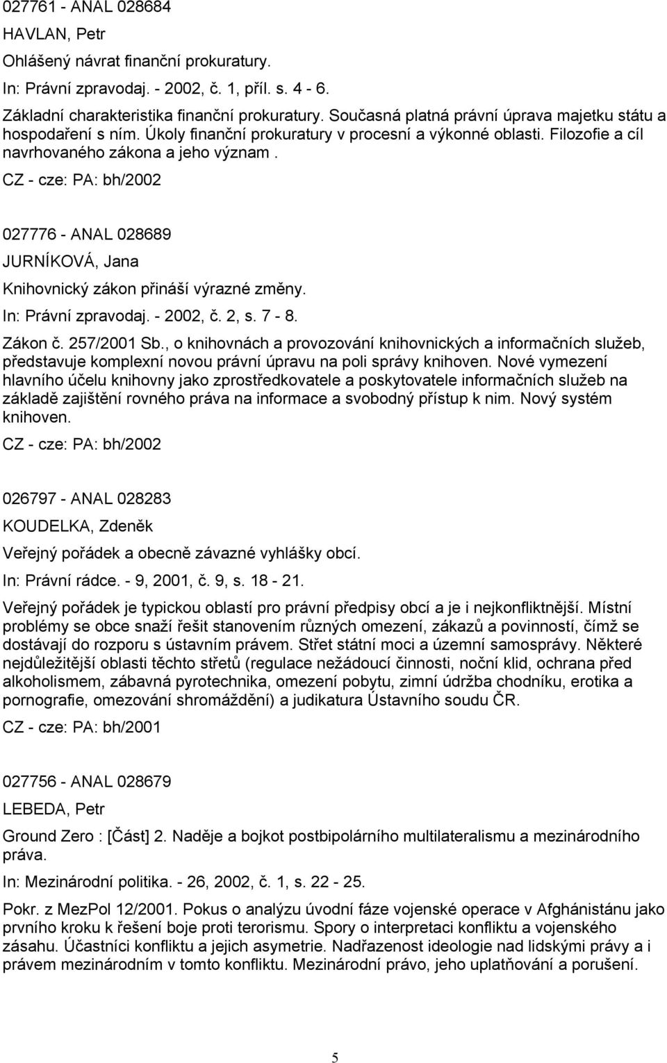 027776 - ANAL 028689 JURNÍKOVÁ, Jana Knihovnický zákon přináší výrazné změny. In: Právní zpravodaj. - 2002, č. 2, s. 7-8. Zákon č. 257/2001 Sb.