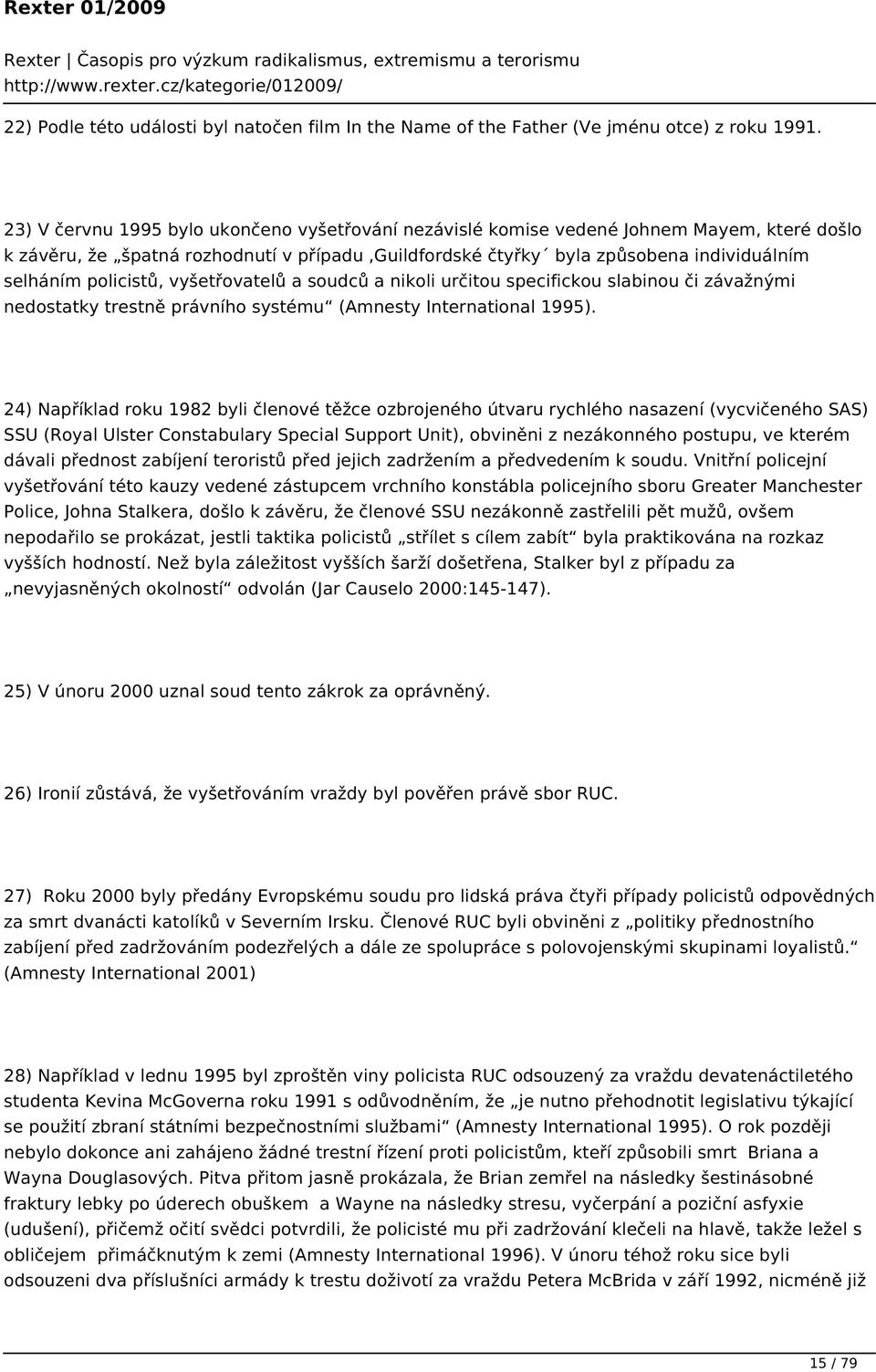 policistů, vyšetřovatelů a soudců a nikoli určitou specifickou slabinou či závažnými nedostatky trestně právního systému (Amnesty International 1995).