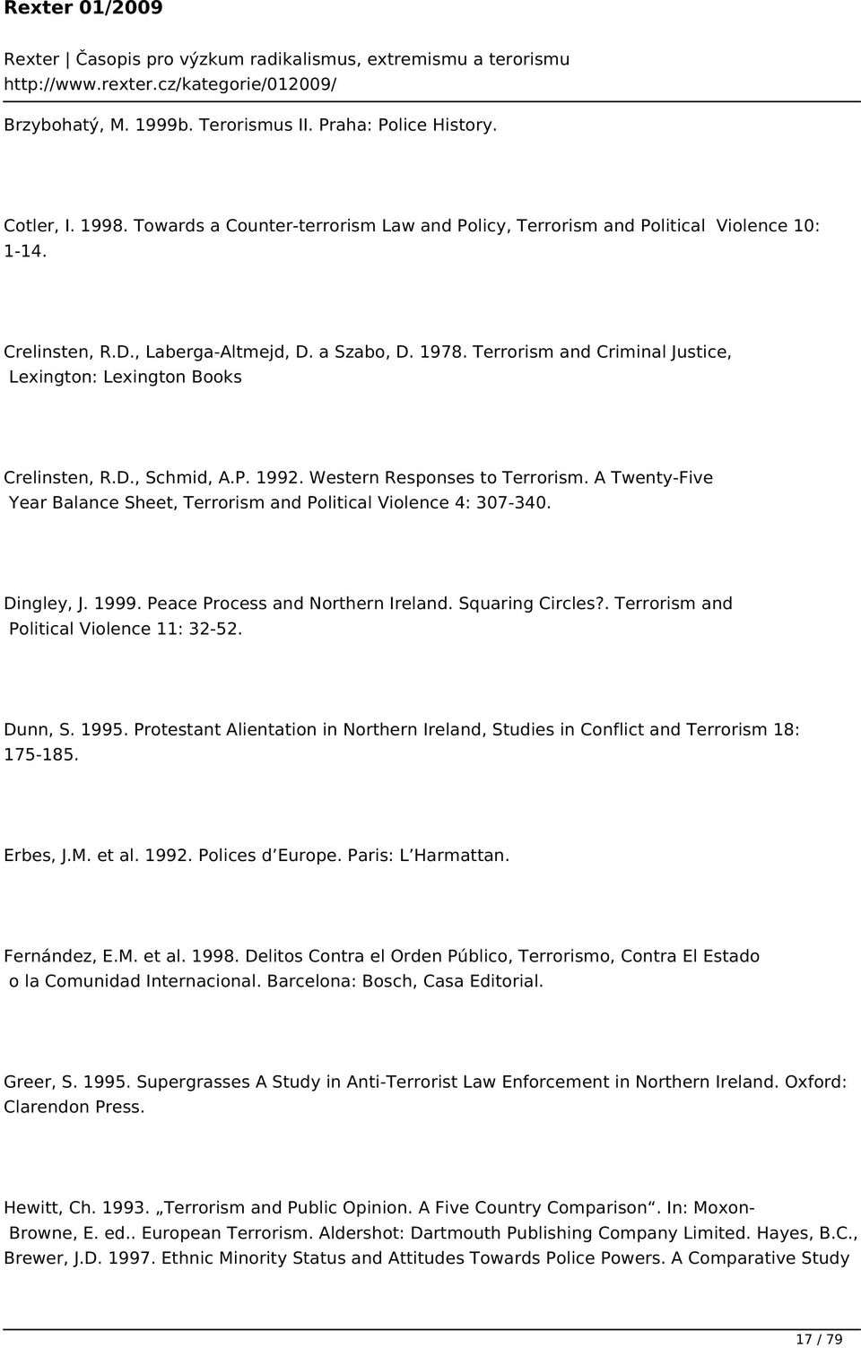 A Twenty-Five Year Balance Sheet, Terrorism and Political Violence 4: 307-340. Dingley, J. 1999. Peace Process and Northern Ireland. Squaring Circles?. Terrorism and Political Violence 11: 32-52.