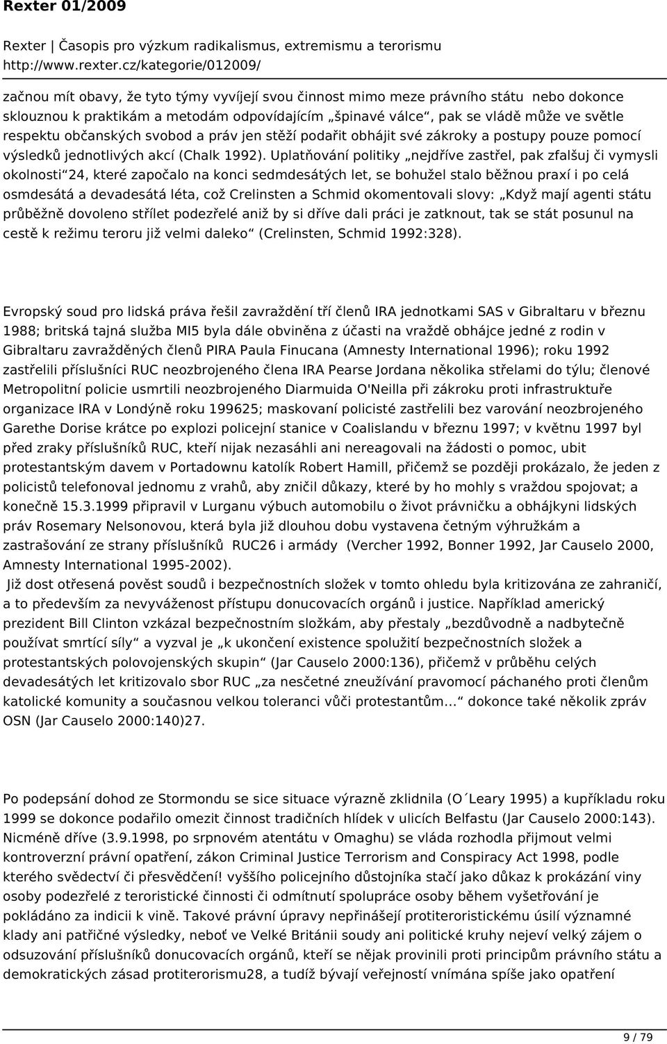 Uplatňování politiky nejdříve zastřel, pak zfalšuj či vymysli okolnosti 24, které započalo na konci sedmdesátých let, se bohužel stalo běžnou praxí i po celá osmdesátá a devadesátá léta, což