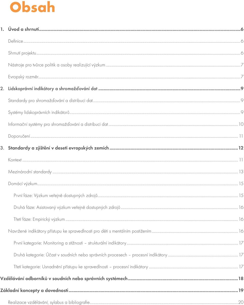 Standardy a zjištění v deseti evropských zemích...12 Kontext... 11 Mezinárodní standardy...13 Domácí výzkum...15 5. První fáze: Výzkum veřejně dostupných zdrojů.