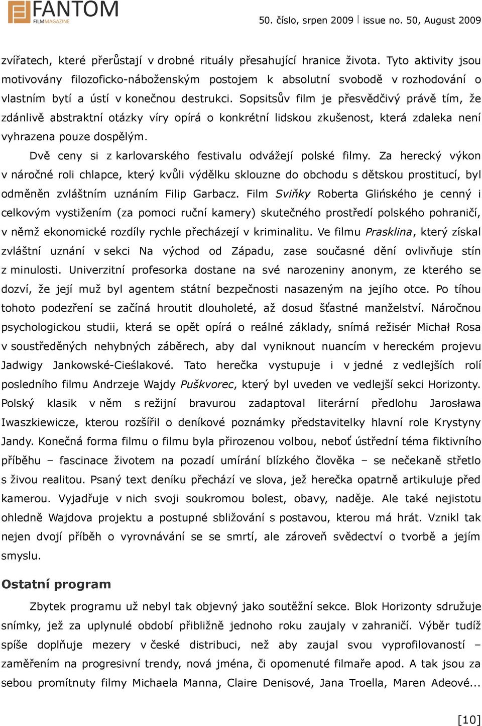 Sopsitsův film je přesvědčivý právě tím, že zdánlivě abstraktní otázky víry opírá o konkrétní lidskou zkušenost, která zdaleka není vyhrazena pouze dospělým.