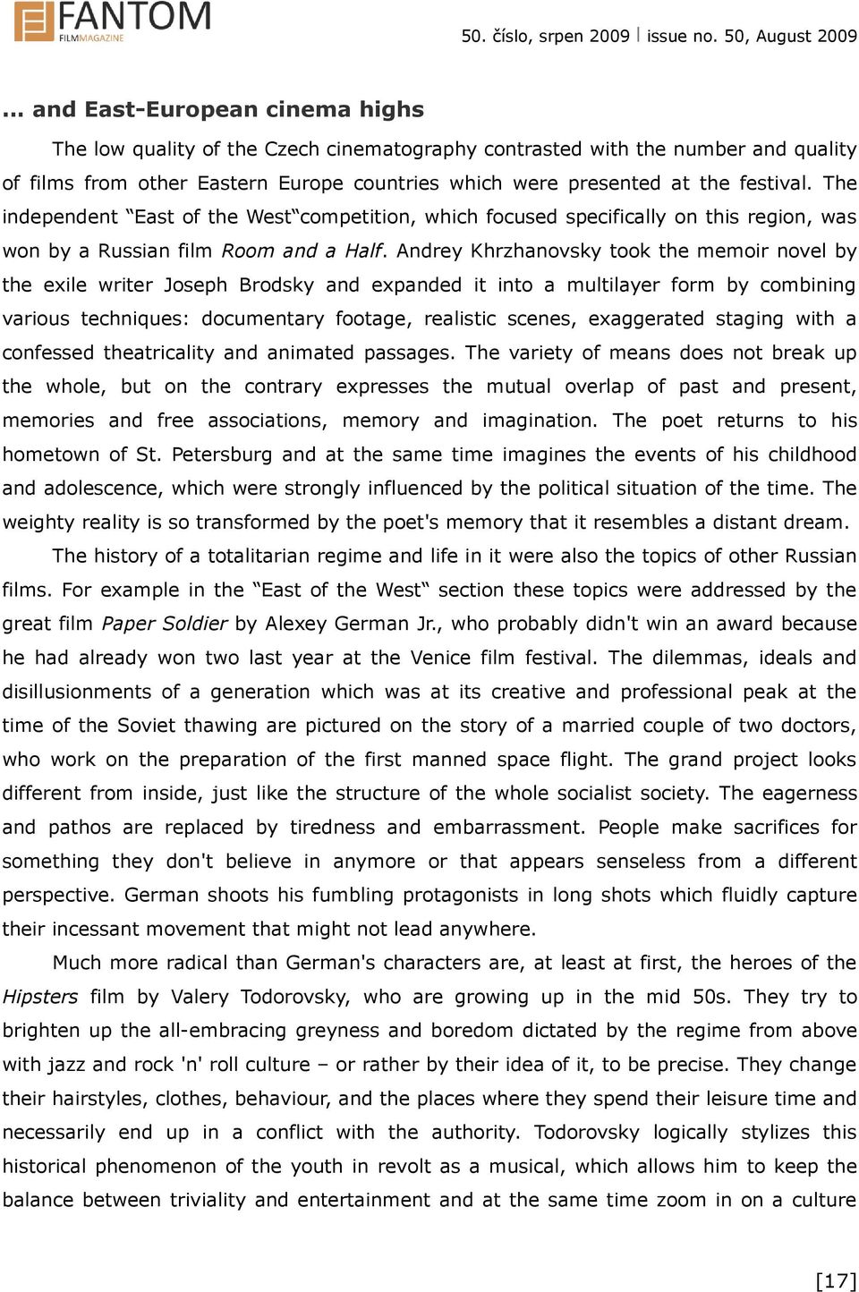 Andrey Khrzhanovsky took the memoir novel by the exile writer Joseph Brodsky and expanded it into a multilayer form by combining various techniques: documentary footage, realistic scenes, exaggerated