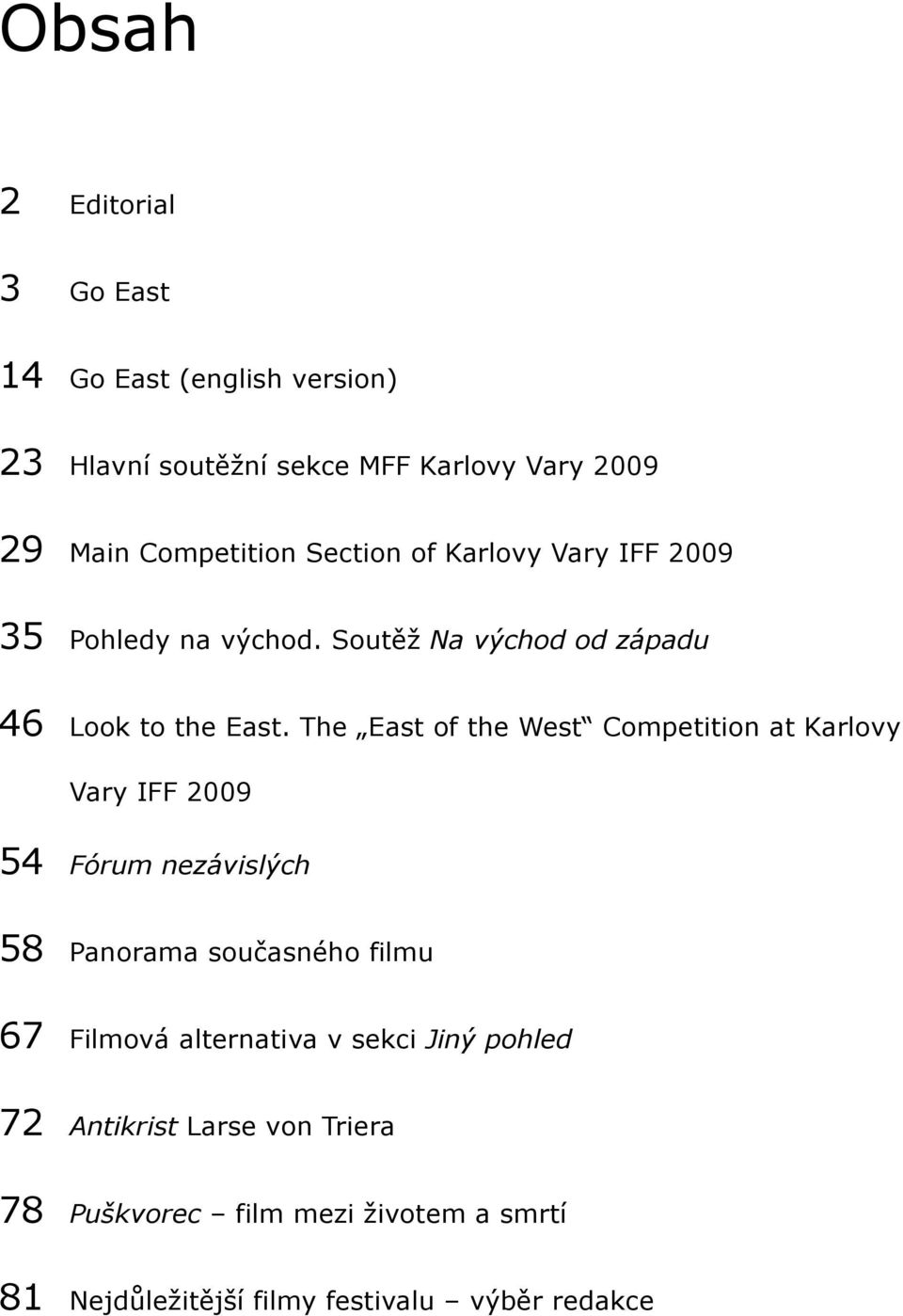 The East of the West Competition at Karlovy Vary IFF 2009 54 Fórum nezávislých 58 Panorama současného filmu 67 Filmová