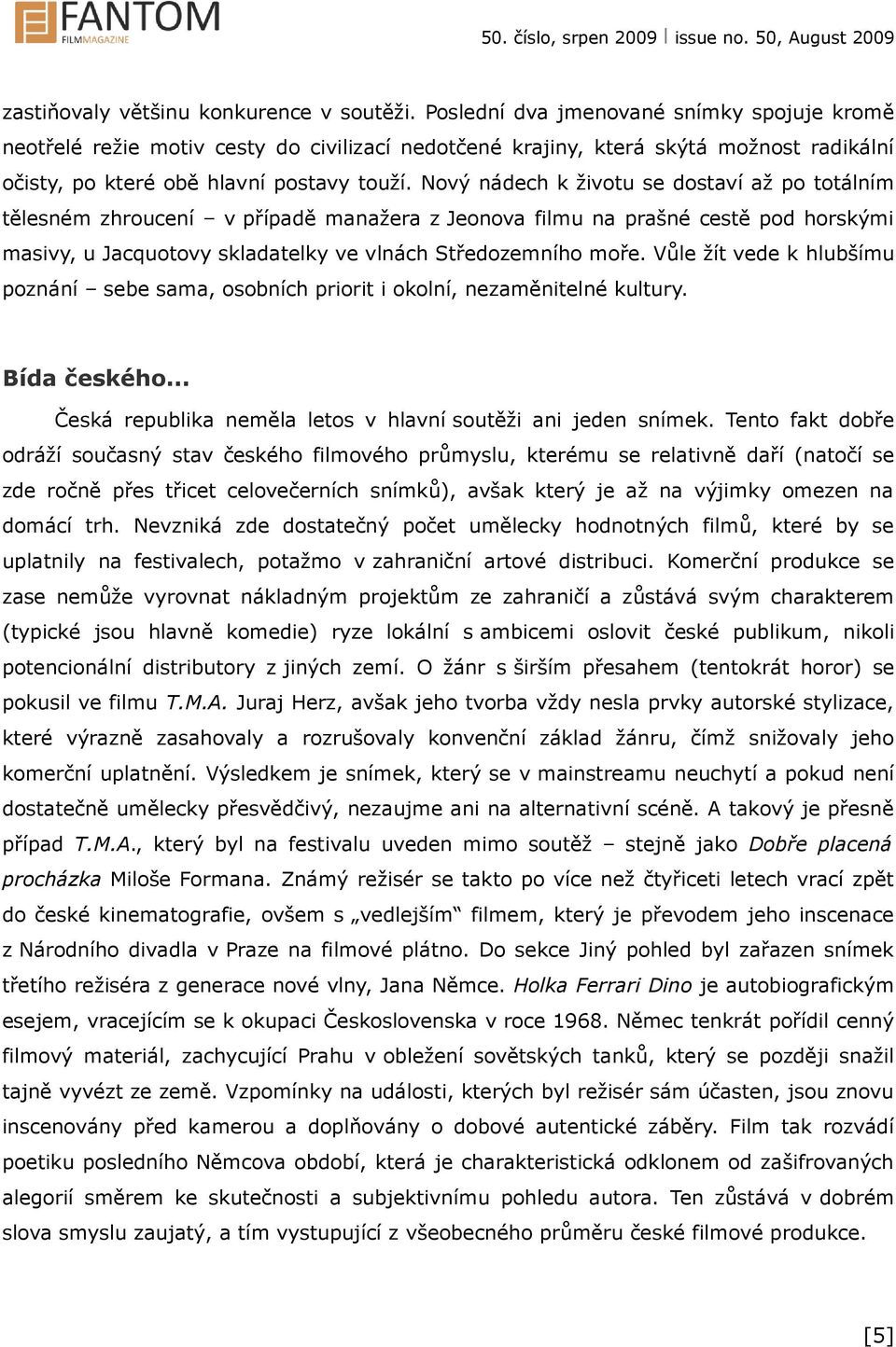 Nový nádech k životu se dostaví až po totálním tělesném zhroucení v případě manažera z Jeonova filmu na prašné cestě pod horskými masivy, u Jacquotovy skladatelky ve vlnách Středozemního moře.