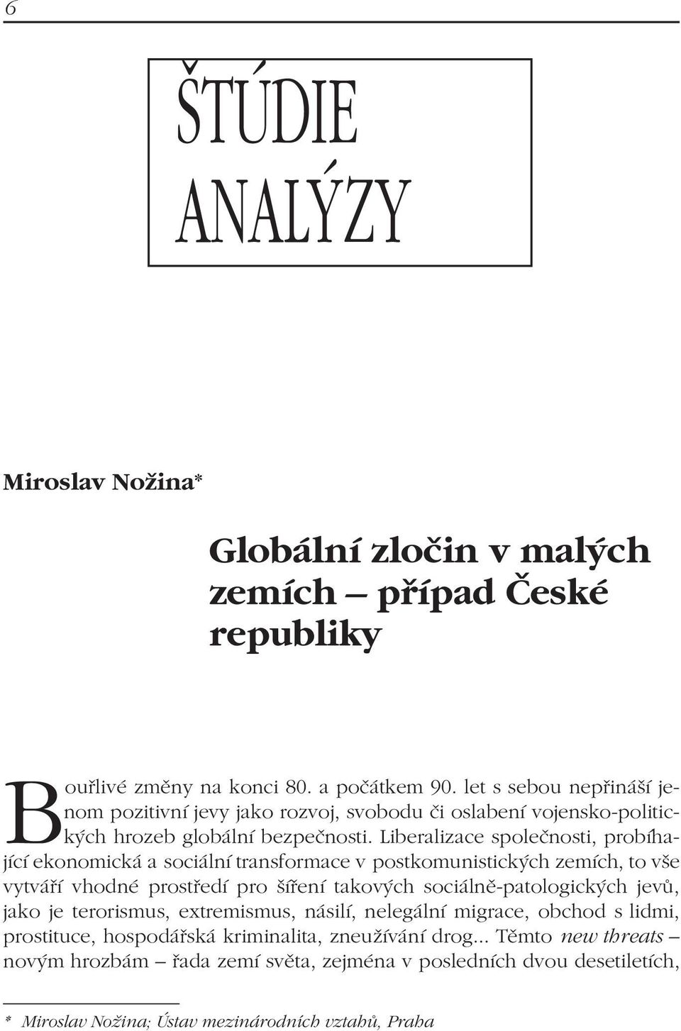 Liberalizace spoleènosti, probíhající ekonomická a sociální transformace v postkomunistických zemích, to vše vytváøí vhodné prostøedí pro šíøení takových sociálnì-patologických