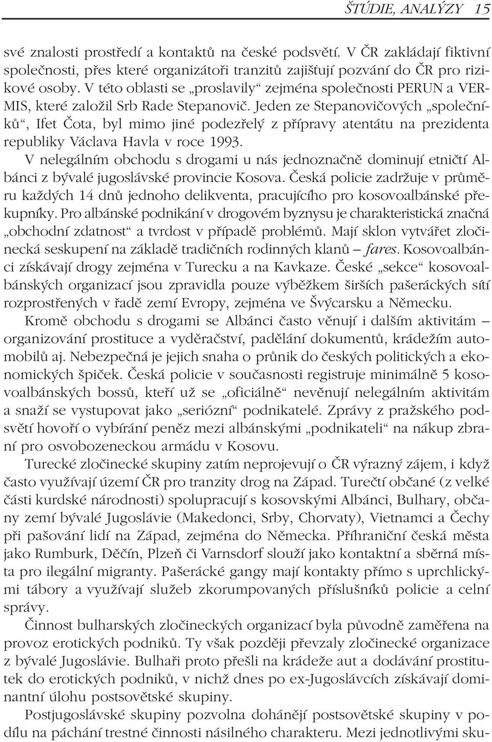 Jeden ze Stepanovièových spoleèníkù, Ifet Èota, byl mimo jiné podezøelý z pøípravy atentátu na prezidenta republiky Václava Havla v roce 1993.