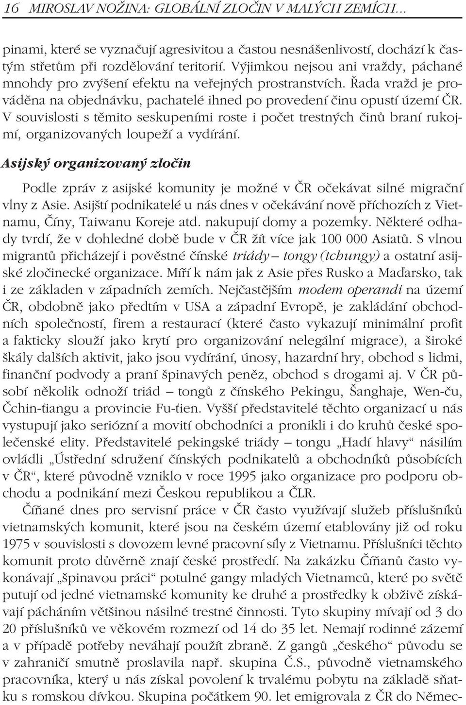 V souvislosti s tìmito seskupeními roste i poèet trestných èinù braní rukojmí, organizovaných loupeží a vydírání.