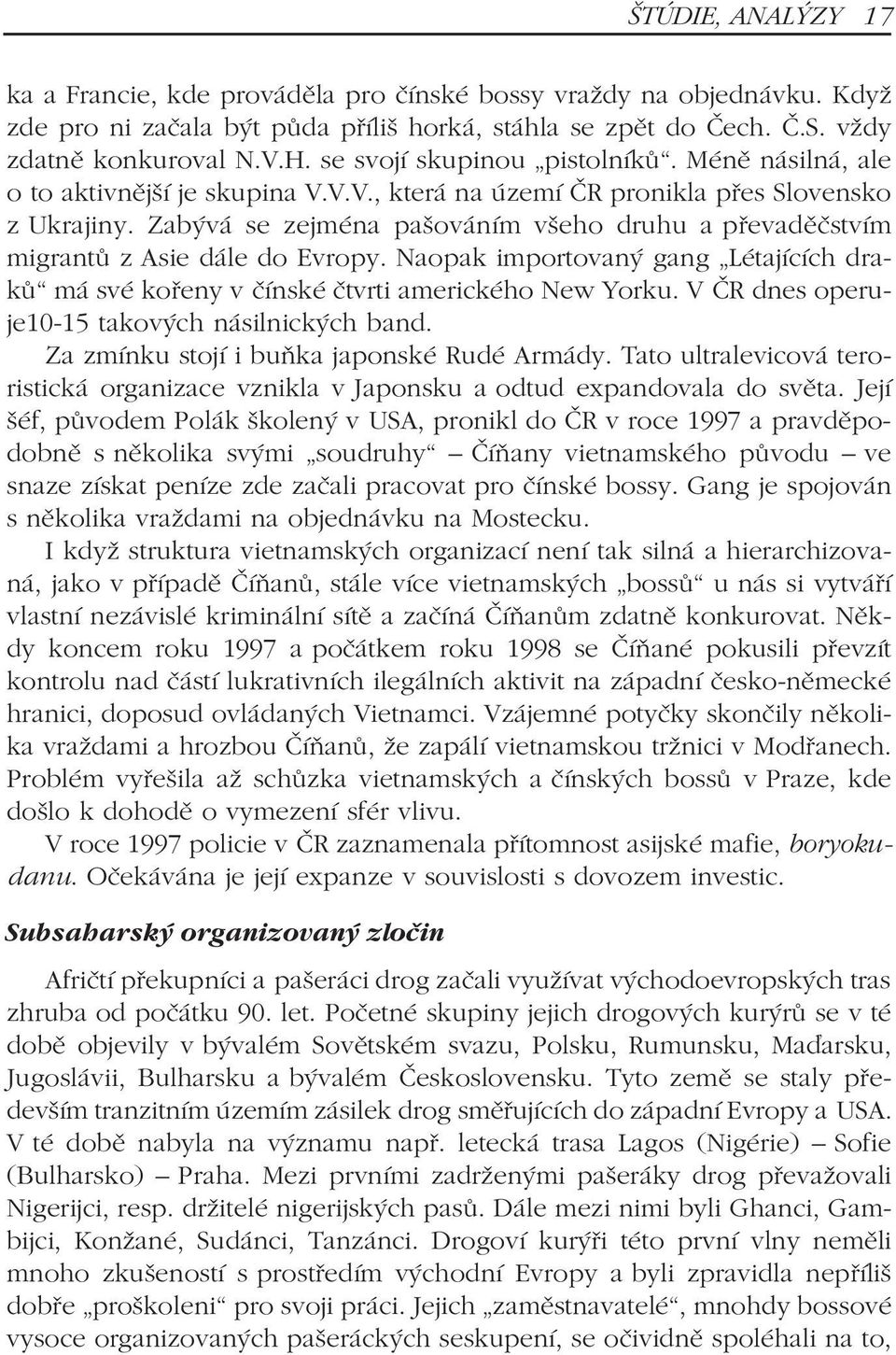 Zabývá se zejména pašováním všeho druhu a pøevadìèstvím migrantù z Asie dále do Evropy. Naopak importovaný gang Létajících drakù má své koøeny v èínské ètvrti amerického New Yorku.