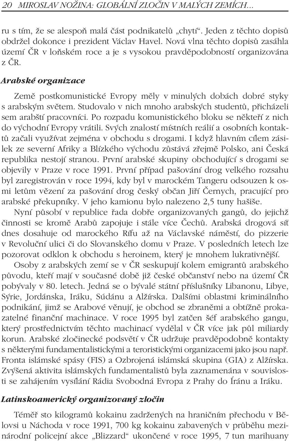 Arabské organizace Zemì postkomunistické Evropy mìly v minulých dobách dobré styky s arabským svìtem. Studovalo v nich mnoho arabských studentù, pøicházeli sem arabští pracovníci.