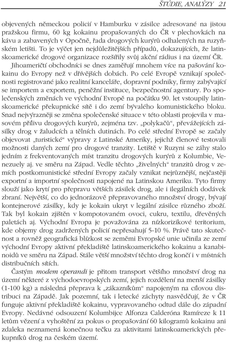 Jihoameriètí obchodníci se dnes zamìøují mnohem více na pašování kokainu do Evropy než v døívìjších dobách.