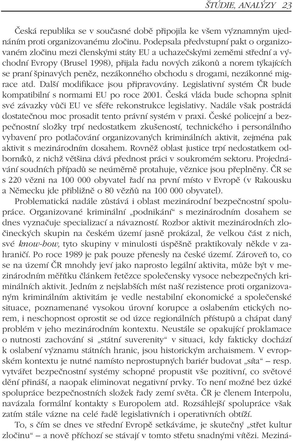 špinavých penìz, nezákonného obchodu s drogami, nezákonné migrace atd. Další modifikace jsou pøipravovány. Legislativní systém ÈR bude kompatibilní s normami EU po roce 2001.