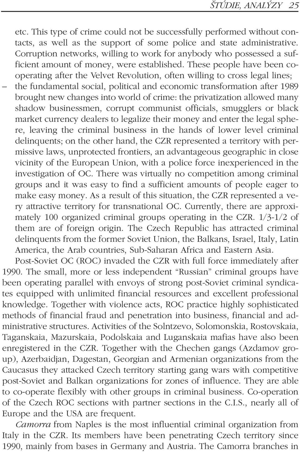 These people have been cooperating after the Velvet Revolution, often willing to cross legal lines; the fundamental social, political and economic transformation after 1989 brought new changes into