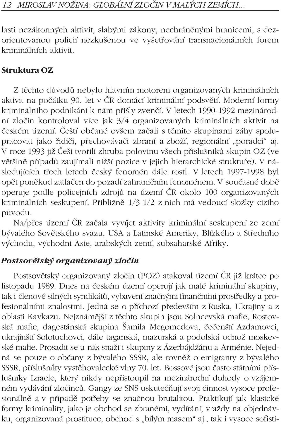 Struktura OZ Z tìchto dùvodù nebylo hlavním motorem organizovaných kriminálních aktivit na poèátku 90. let v ÈR domácí kriminální podsvìtí. Moderní formy kriminálního podnikání k nám pøišly zvenèí.