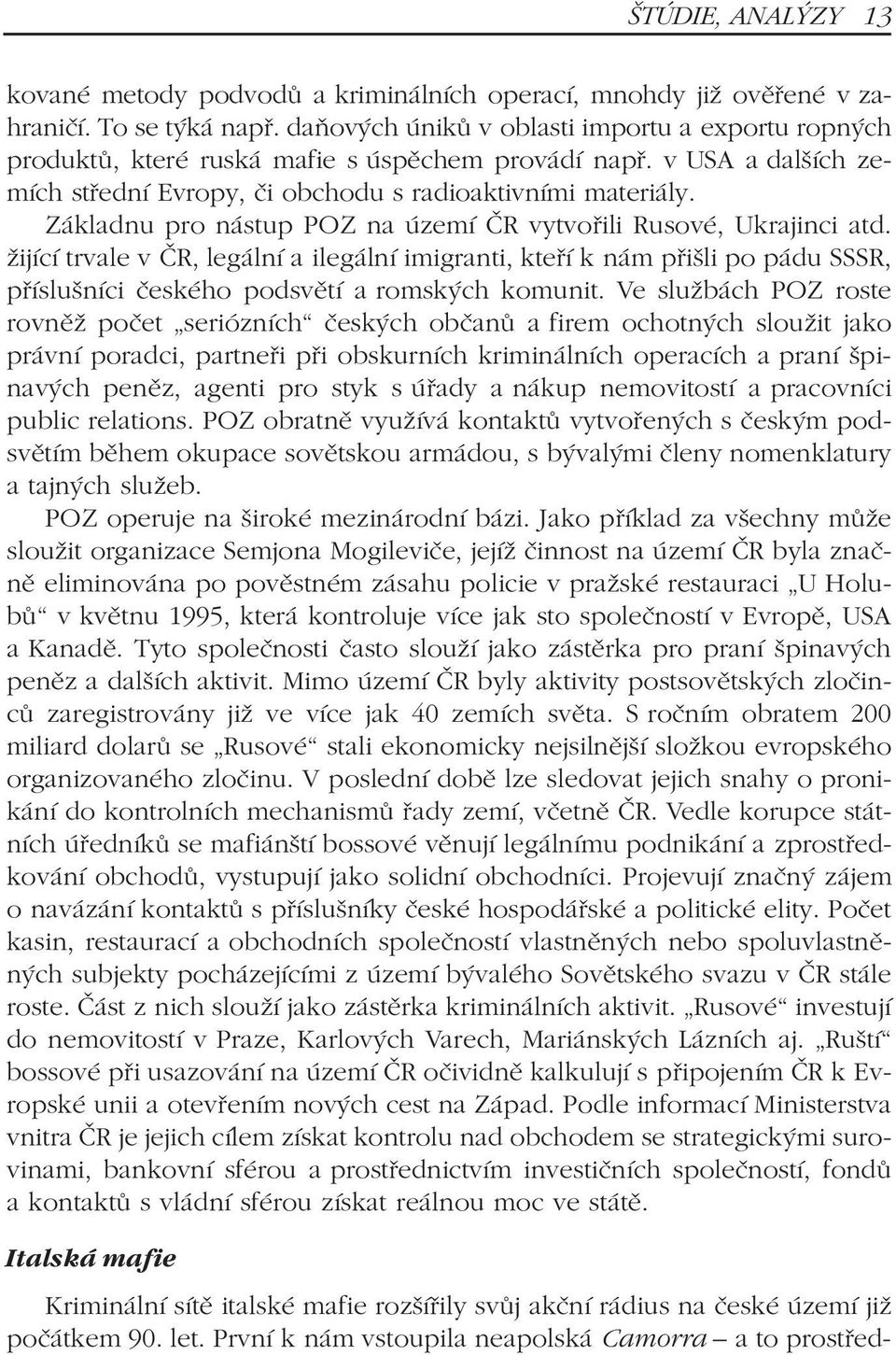 Základnu pro nástup POZ na území ÈR vytvoøili Rusové, Ukrajinci atd. žijící trvale v ÈR, legální a ilegální imigranti, kteøí k nám pøišli po pádu SSSR, pøíslušníci èeského podsvìtí a romských komunit.