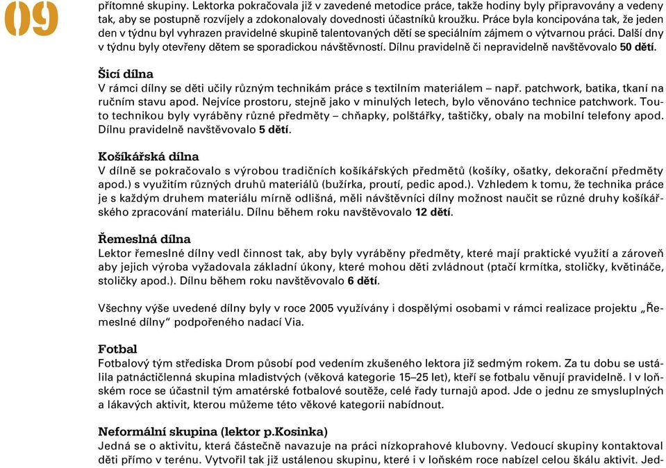 Další dny v týdnu byly otevřeny dětem se sporadickou návštěvností. Dílnu pravidelně či nepravidelně navštěvovalo 50 dětí.