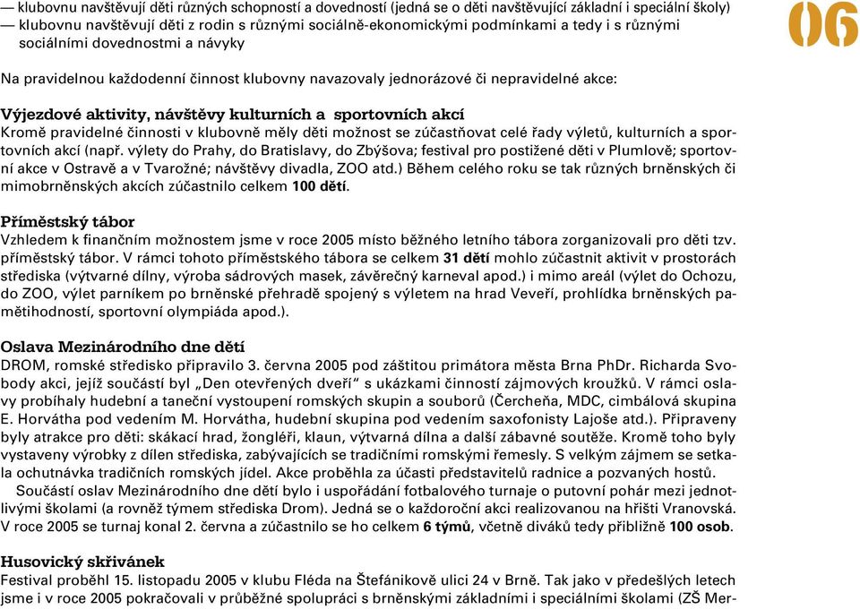 pravidelné činnosti v klubovně měly děti možnost se zúčastňovat celé řady výletů, kulturních a sportovních akcí (např.