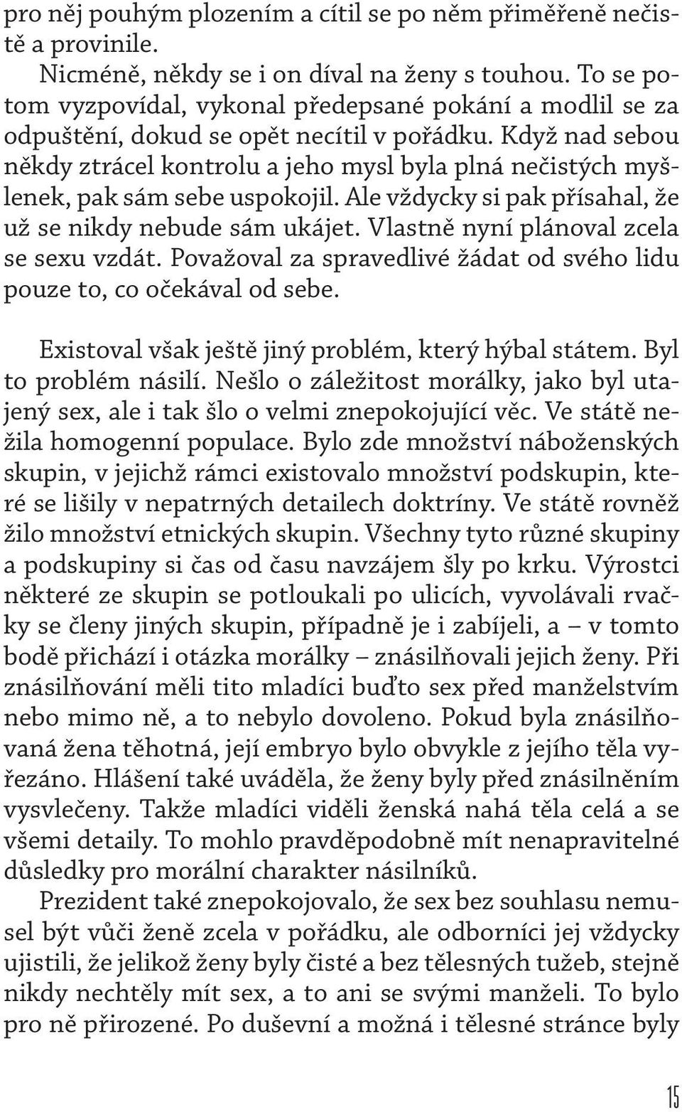 Když nad sebou někdy ztrácel kontrolu a jeho mysl byla plná nečistých myšlenek, pak sám sebe uspokojil. Ale vždycky si pak přísahal, že už se nikdy nebude sám ukájet.