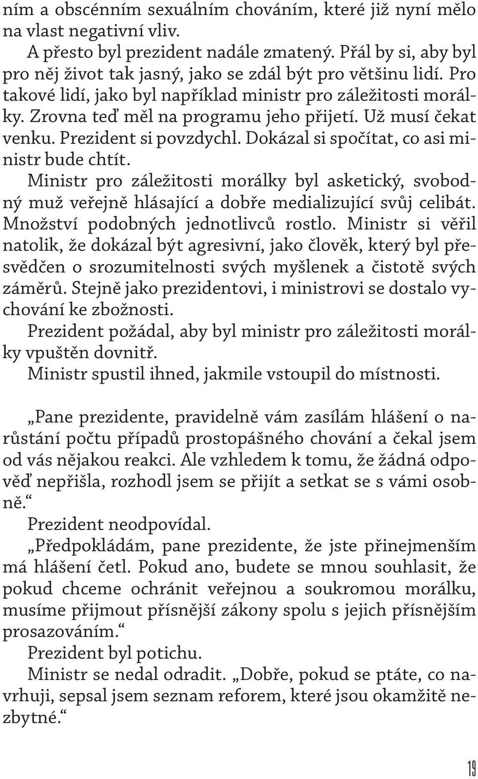 Dokázal si spočítat, co asi ministr bude chtít. Ministr pro záležitosti morálky byl asketický, svobodný muž veřejně hlásající a dobře medializující svůj celibát. Množství podobných jednotlivců rostlo.