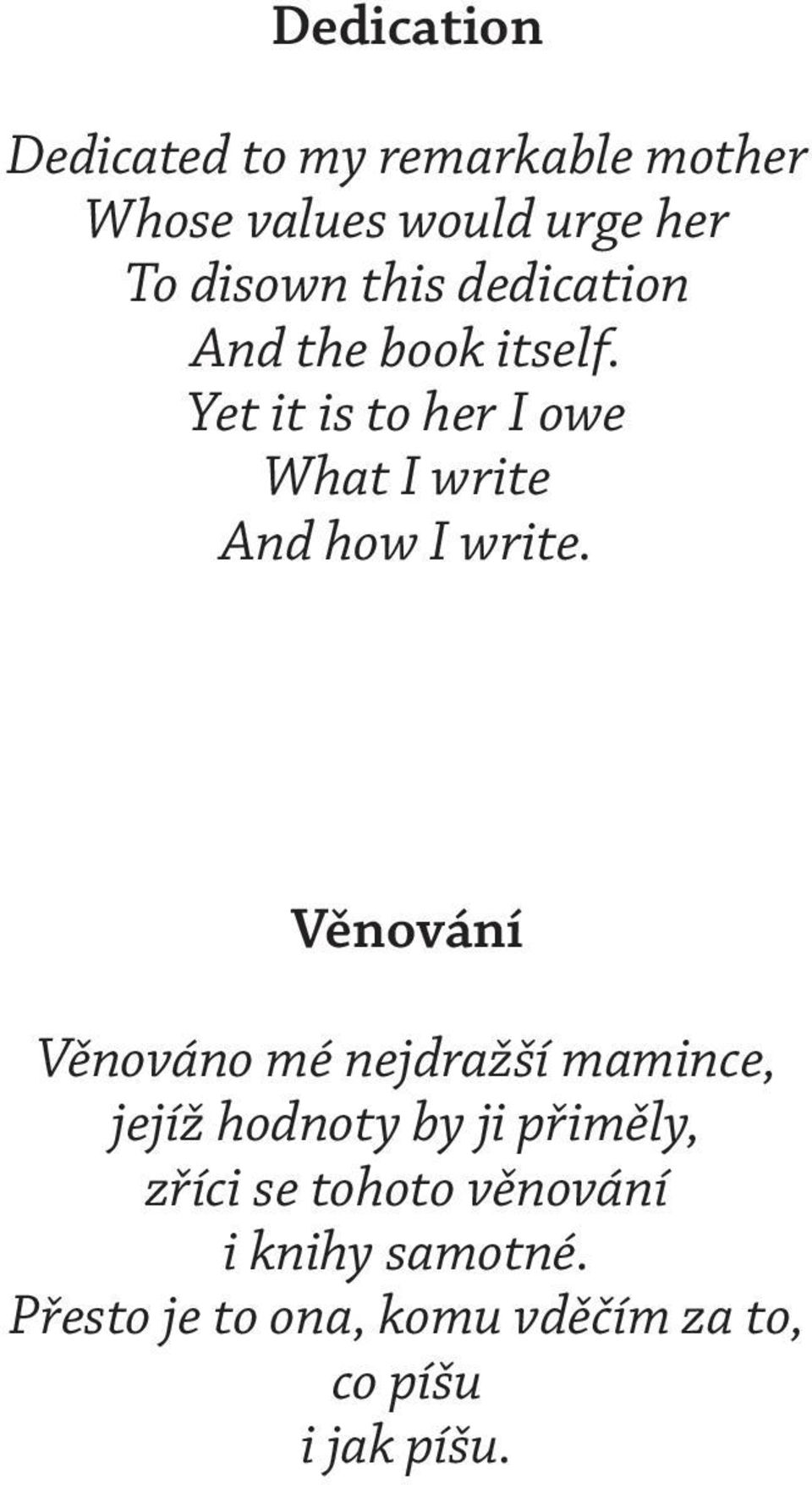 Yet it is to her I owe What I write And how I write.