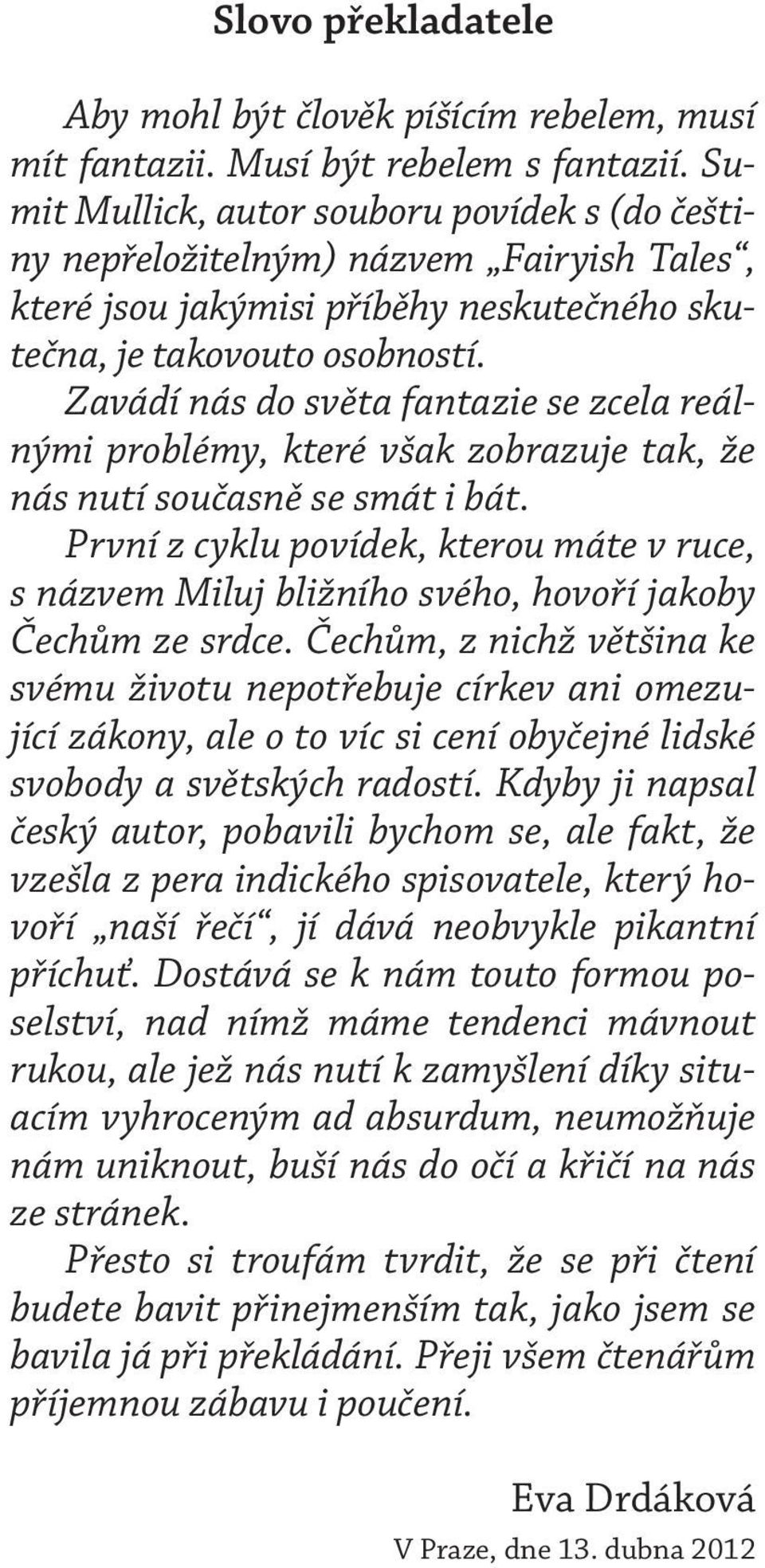 Zavádí nás do světa fantazie se zcela reálnými problémy, které však zobrazuje tak, že nás nutí současně se smát i bát.